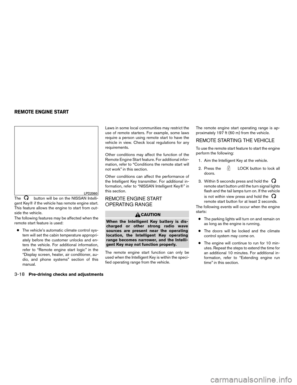 NISSAN MURANO HYBRID 2016 3.G Owners Manual Thebutton will be on the NISSAN Intelli-
gent Key® if the vehicle has remote engine start.
This feature allows the engine to start from out-
side the vehicle.
The following features may be affected w NISSAN MURANO HYBRID 2016 3.G Owners Manual Thebutton will be on the NISSAN Intelli-
gent Key® if the vehicle has remote engine start.
This feature allows the engine to start from out-
side the vehicle.
The following features may be affected w