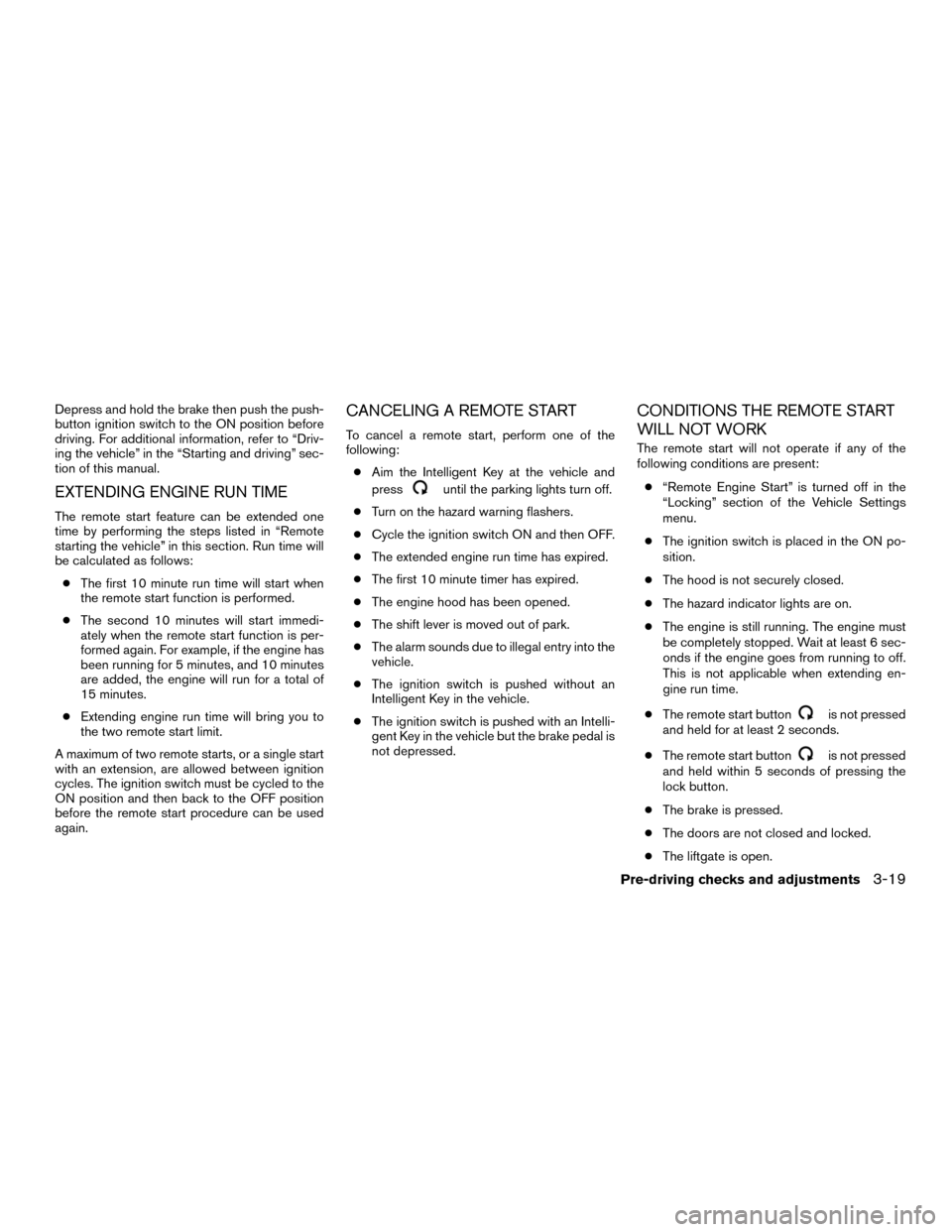 NISSAN MURANO HYBRID 2016 3.G Owners Manual Depress and hold the brake then push the push-
button ignition switch to the ON position before
driving. For additional information, refer to “Driv-
ing the vehicle” in the “Starting and driving NISSAN MURANO HYBRID 2016 3.G Owners Manual Depress and hold the brake then push the push-
button ignition switch to the ON position before
driving. For additional information, refer to “Driv-
ing the vehicle” in the “Starting and driving