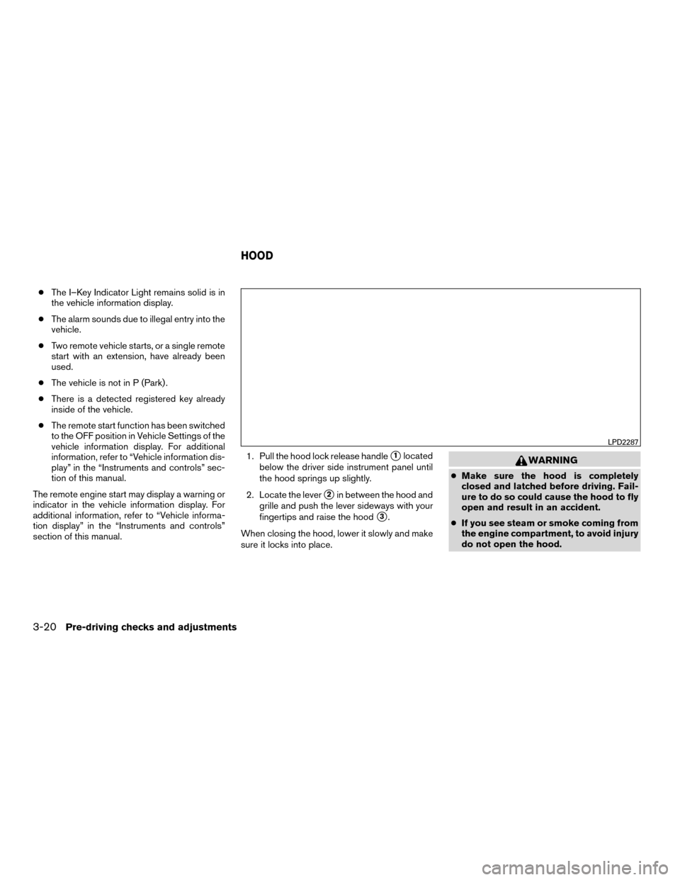 NISSAN MURANO HYBRID 2016 3.G Owners Manual ●The I–Key Indicator Light remains solid is in
the vehicle information display.
● The alarm sounds due to illegal entry into the
vehicle.
● Two remote vehicle starts, or a single remote
start NISSAN MURANO HYBRID 2016 3.G Owners Manual ●The I–Key Indicator Light remains solid is in
the vehicle information display.
● The alarm sounds due to illegal entry into the
vehicle.
● Two remote vehicle starts, or a single remote
start