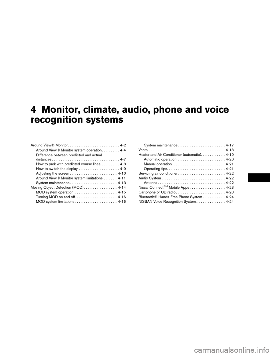 NISSAN MURANO HYBRID 2016 3.G User Guide 4 Monitor, climate, audio, phone and voice
recognition systems
Around View® Monitor.............................4-2
Around View® Monitor system operation ..........4-4
Difference between predicted a