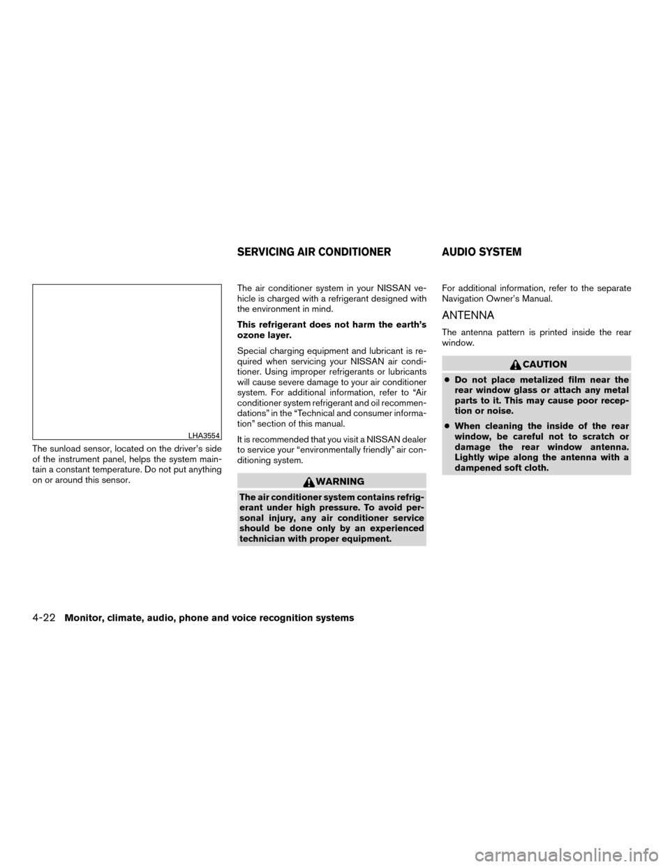 NISSAN MURANO HYBRID 2016 3.G Owners Manual The sunload sensor, located on the driver’s side
of the instrument panel, helps the system main-
tain a constant temperature. Do not put anything
on or around this sensor.The air conditioner system 