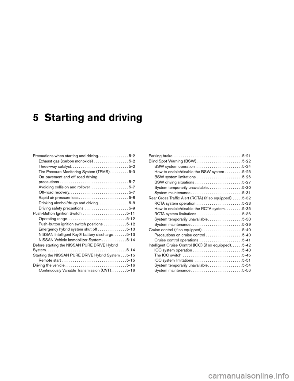 NISSAN MURANO HYBRID 2016 3.G Service Manual 5 Starting and driving
Precautions when starting and driving................5-2
Exhaust gas (carbon monoxide) ..................5-2
Three-way catalyst ..............................5-2
Tire Pressure M