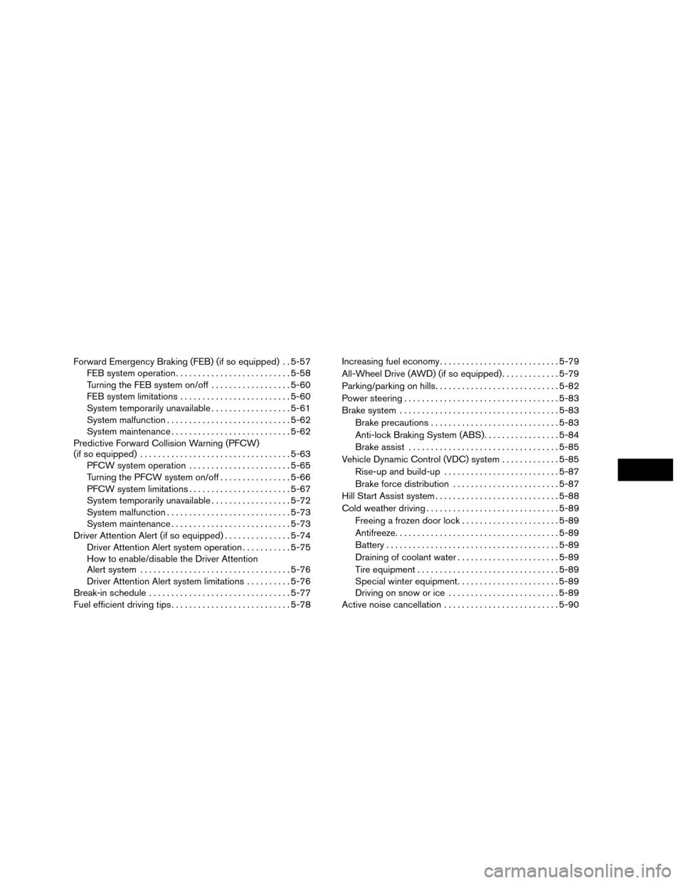 NISSAN MURANO HYBRID 2016 3.G Service Manual Forward Emergency Braking (FEB) (if so equipped) . . 5-57FEB system operation .......................... 5-58
Turning the FEB system on/off . . ................5-60
FEB system limitations ............