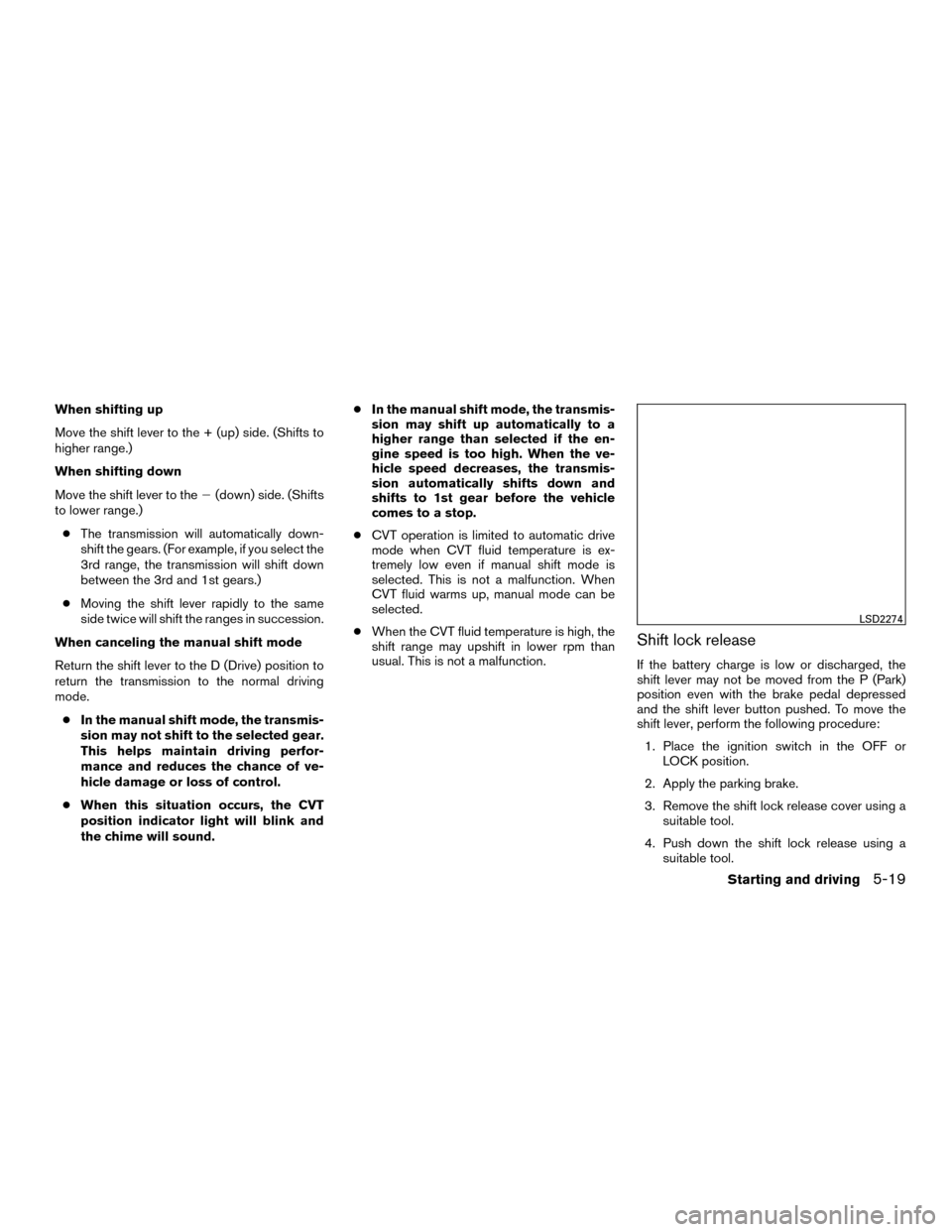 NISSAN MURANO HYBRID 2016 3.G Owners Manual When shifting up
Move the shift lever to the + (up) side. (Shifts to
higher range.)
When shifting down
Move the shift lever to the(down) side. (Shifts
to lower range.)
● The transmission will autom