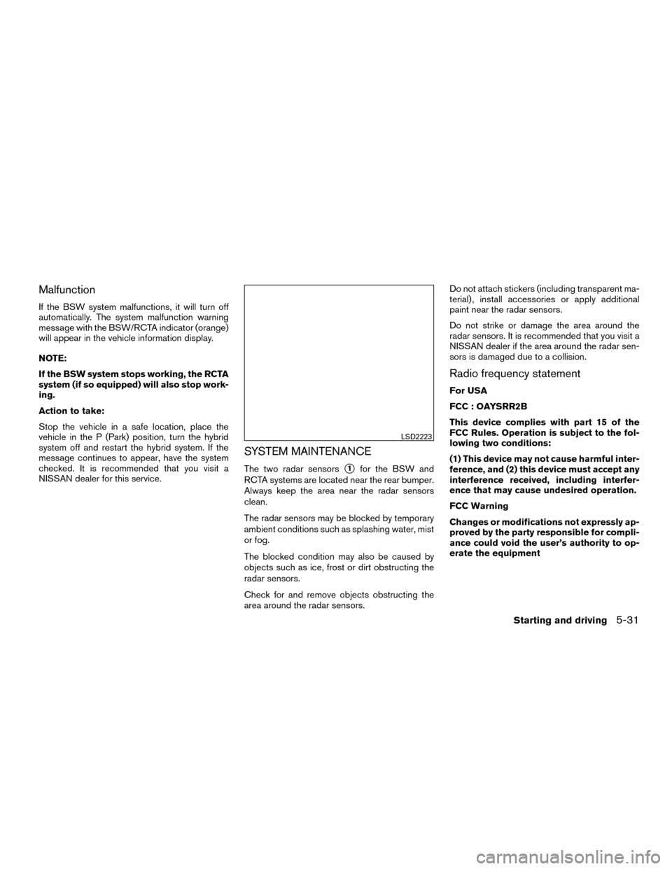 NISSAN MURANO HYBRID 2016 3.G Owners Manual Malfunction
If the BSW system malfunctions, it will turn off
automatically. The system malfunction warning
message with the BSW/RCTA indicator (orange)
will appear in the vehicle information display.
NISSAN MURANO HYBRID 2016 3.G Owners Manual Malfunction
If the BSW system malfunctions, it will turn off
automatically. The system malfunction warning
message with the BSW/RCTA indicator (orange)
will appear in the vehicle information display.
