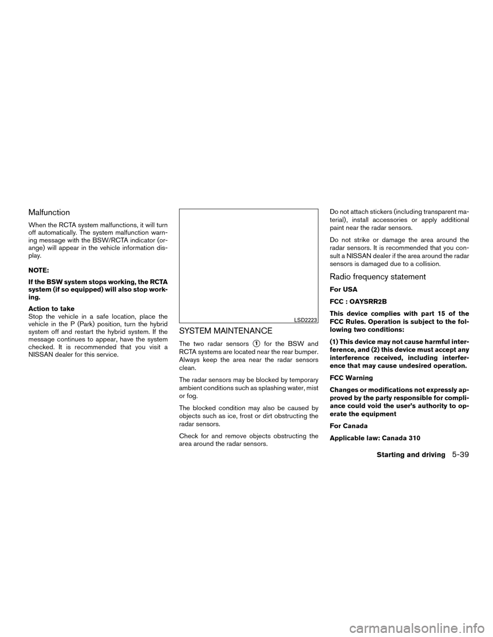 NISSAN MURANO HYBRID 2016 3.G Owners Manual Malfunction
When the RCTA system malfunctions, it will turn
off automatically. The system malfunction warn-
ing message with the BSW/RCTA indicator (or-
ange) will appear in the vehicle information di