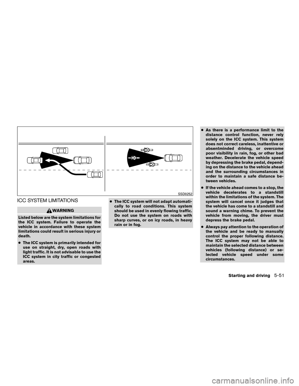 NISSAN MURANO HYBRID 2016 3.G Manual PDF ICC SYSTEM LIMITATIONS
WARNING
Listed below are the system limitations for
the ICC system. Failure to operate the
vehicle in accordance with these system
limitations could result in serious injury or
