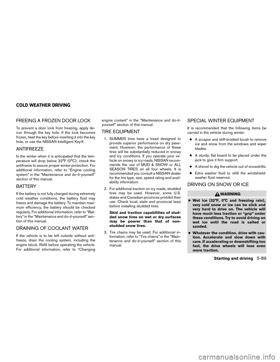 NISSAN MURANO HYBRID 2016 3.G Owners Manual FREEING A FROZEN DOOR LOCK
To prevent a door lock from freezing, apply de-
icer through the key hole. If the lock becomes
frozen, heat the key before inserting it into the key
hole, or use the NISSAN NISSAN MURANO HYBRID 2016 3.G Owners Manual FREEING A FROZEN DOOR LOCK
To prevent a door lock from freezing, apply de-
icer through the key hole. If the lock becomes
frozen, heat the key before inserting it into the key
hole, or use the NISSAN
