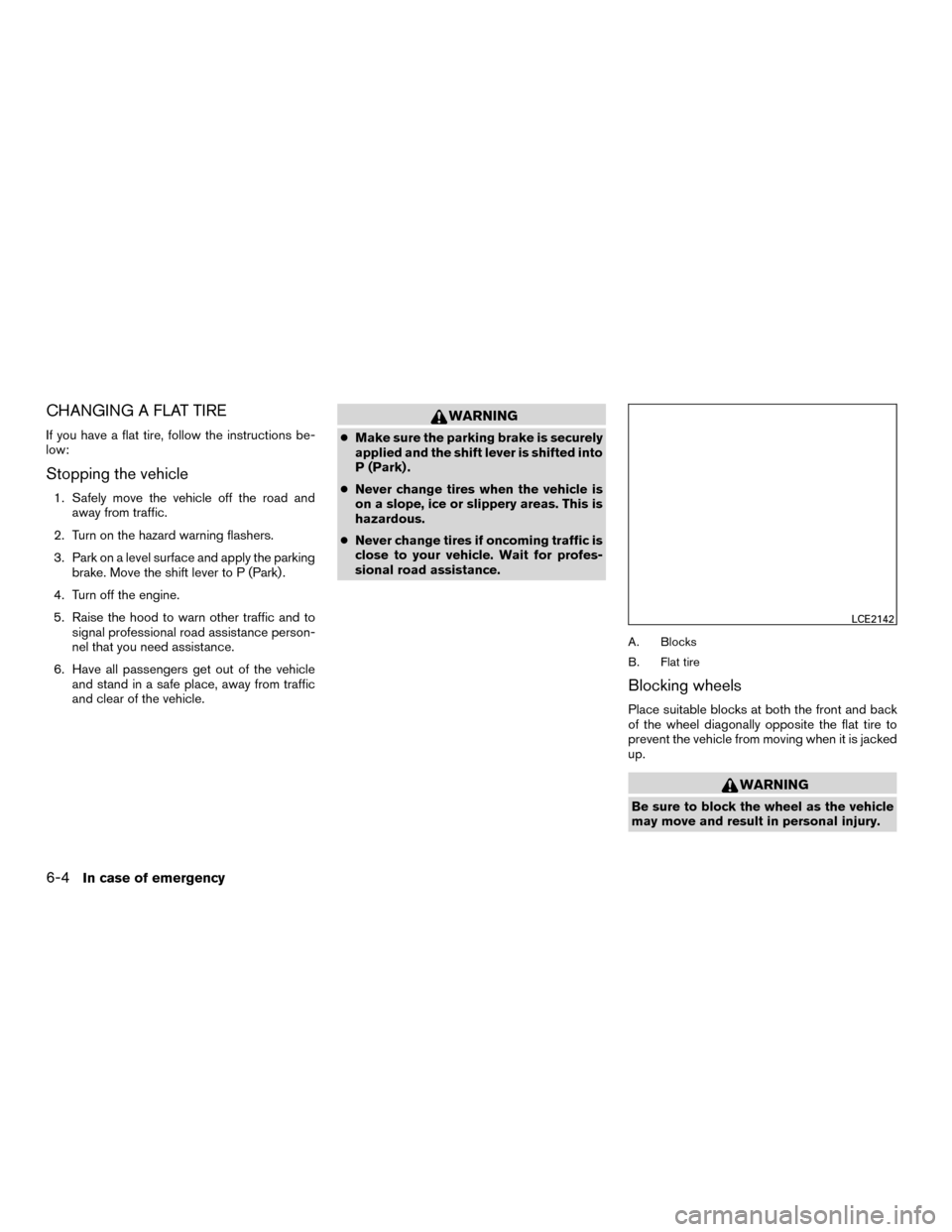NISSAN MURANO HYBRID 2016 3.G Owners Manual CHANGING A FLAT TIRE
If you have a flat tire, follow the instructions be-
low:
Stopping the vehicle
1. Safely move the vehicle off the road andaway from traffic.
2. Turn on the hazard warning flashers NISSAN MURANO HYBRID 2016 3.G Owners Manual CHANGING A FLAT TIRE
If you have a flat tire, follow the instructions be-
low:
Stopping the vehicle
1. Safely move the vehicle off the road andaway from traffic.
2. Turn on the hazard warning flashers