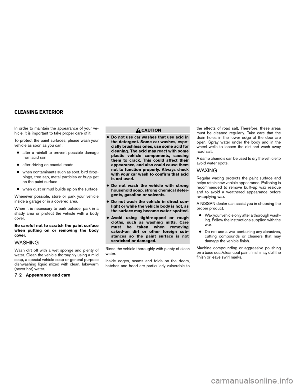 NISSAN MURANO HYBRID 2016 3.G Owners Manual In order to maintain the appearance of your ve-
hicle, it is important to take proper care of it.
To protect the paint surfaces, please wash your
vehicle as soon as you can:● after a rainfall to pre NISSAN MURANO HYBRID 2016 3.G Owners Manual In order to maintain the appearance of your ve-
hicle, it is important to take proper care of it.
To protect the paint surfaces, please wash your
vehicle as soon as you can:● after a rainfall to pre