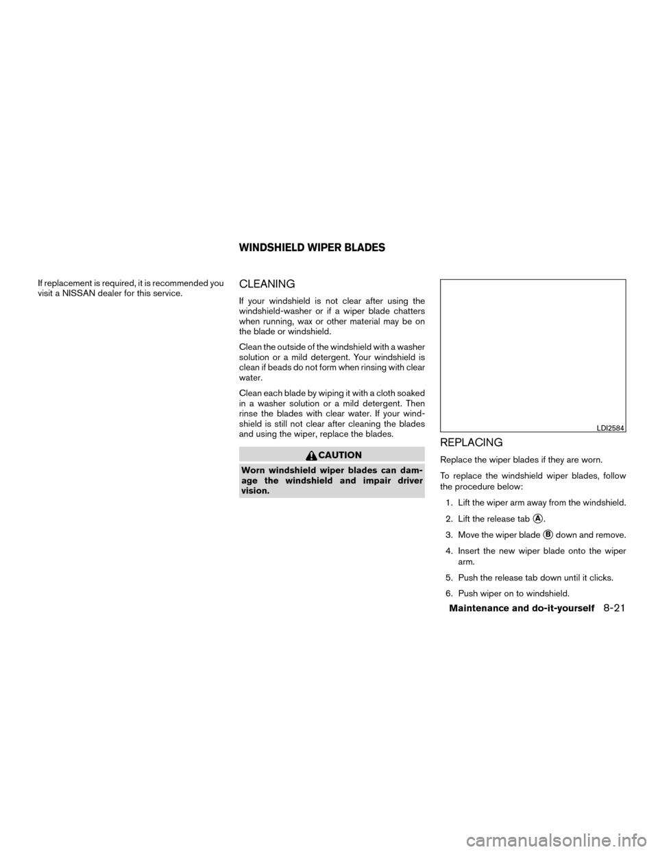 NISSAN MURANO HYBRID 2016 3.G Owners Manual If replacement is required, it is recommended you
visit a NISSAN dealer for this service.CLEANING
If your windshield is not clear after using the
windshield-washer or if a wiper blade chatters
when ru NISSAN MURANO HYBRID 2016 3.G Owners Manual If replacement is required, it is recommended you
visit a NISSAN dealer for this service.CLEANING
If your windshield is not clear after using the
windshield-washer or if a wiper blade chatters
when ru