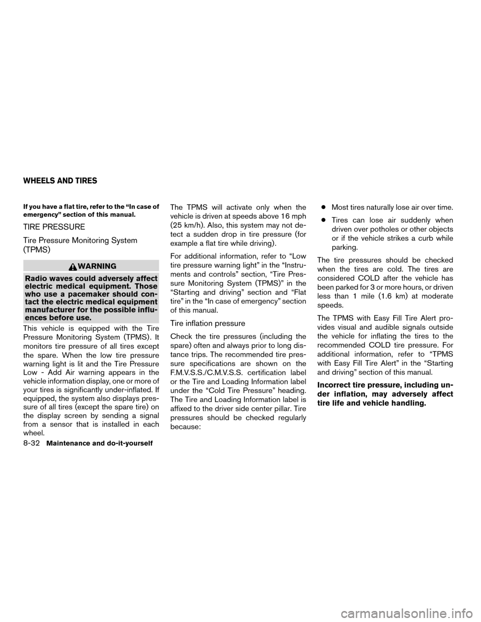 NISSAN MURANO HYBRID 2016 3.G Owners Manual If you have a flat tire, refer to the “In case of
emergency” section of this manual.
TIRE PRESSURE
Tire Pressure Monitoring System
(TPMS)
WARNING
Radio waves could adversely affect
electric medica