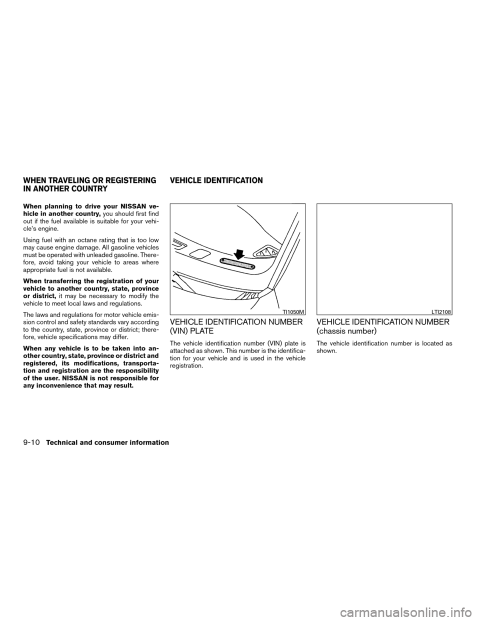 NISSAN MURANO HYBRID 2016 3.G Owners Manual When planning to drive your NISSAN ve-
hicle in another country,you should first find
out if the fuel available is suitable for your vehi-
cle’s engine.
Using fuel with an octane rating that is too 