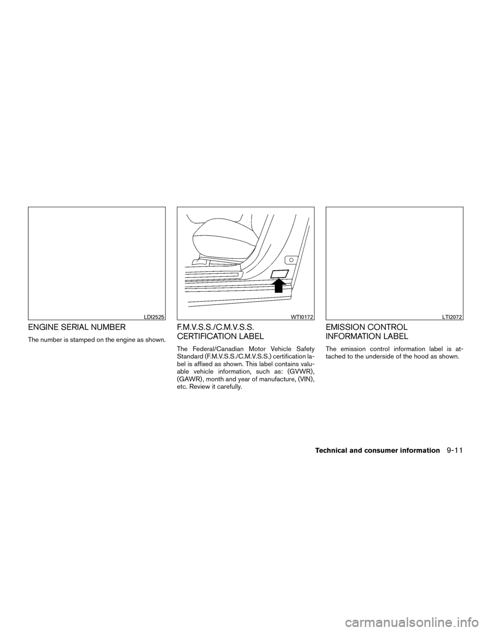 NISSAN MURANO HYBRID 2016 3.G Owners Manual ENGINE SERIAL NUMBER
The number is stamped on the engine as shown.
F.M.V.S.S./C.M.V.S.S.
CERTIFICATION LABEL
The Federal/Canadian Motor Vehicle Safety
Standard (F.M.V.S.S./C.M.V.S.S.) certification la