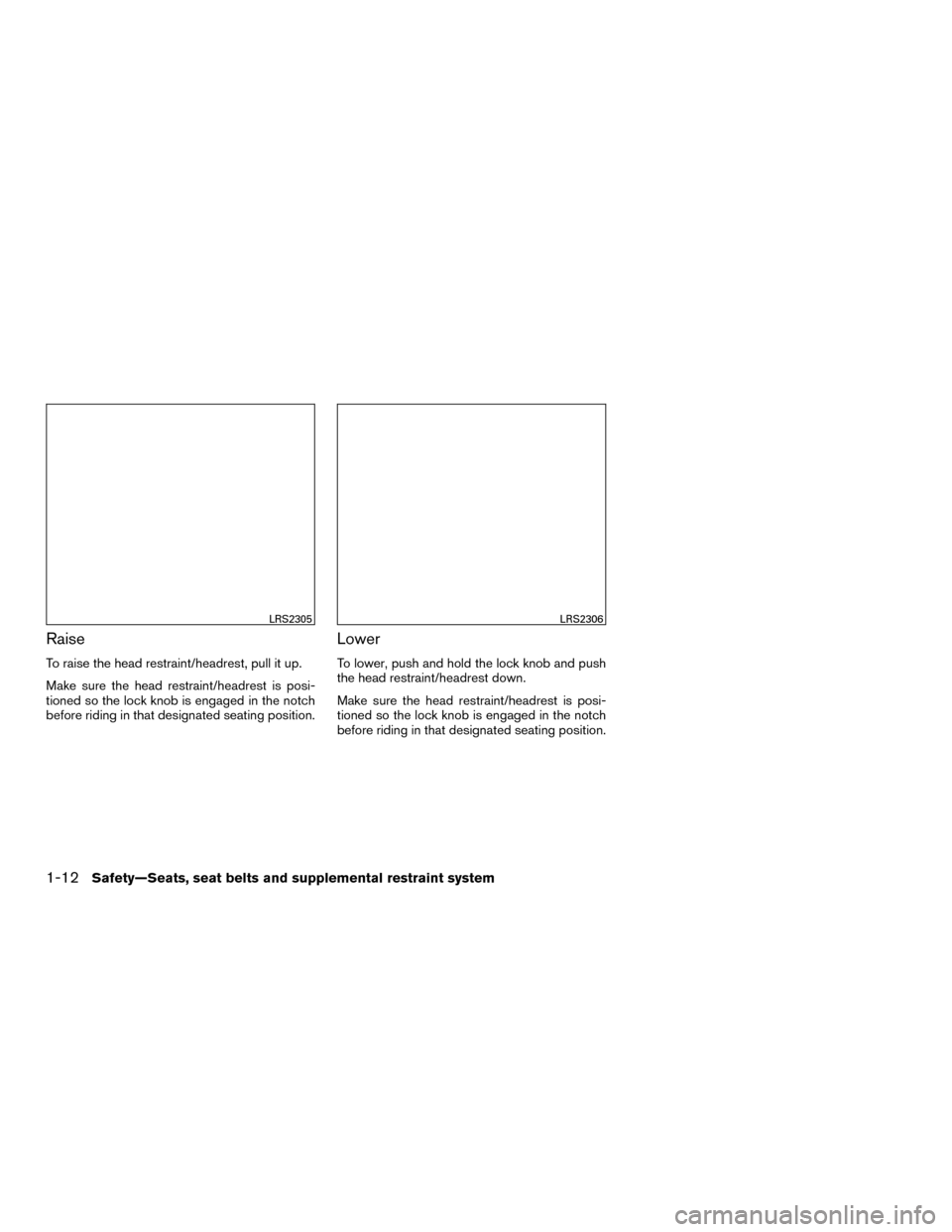 NISSAN MURANO HYBRID 2016 3.G Service Manual Raise
To raise the head restraint/headrest, pull it up.
Make sure the head restraint/headrest is posi-
tioned so the lock knob is engaged in the notch
before riding in that designated seating position