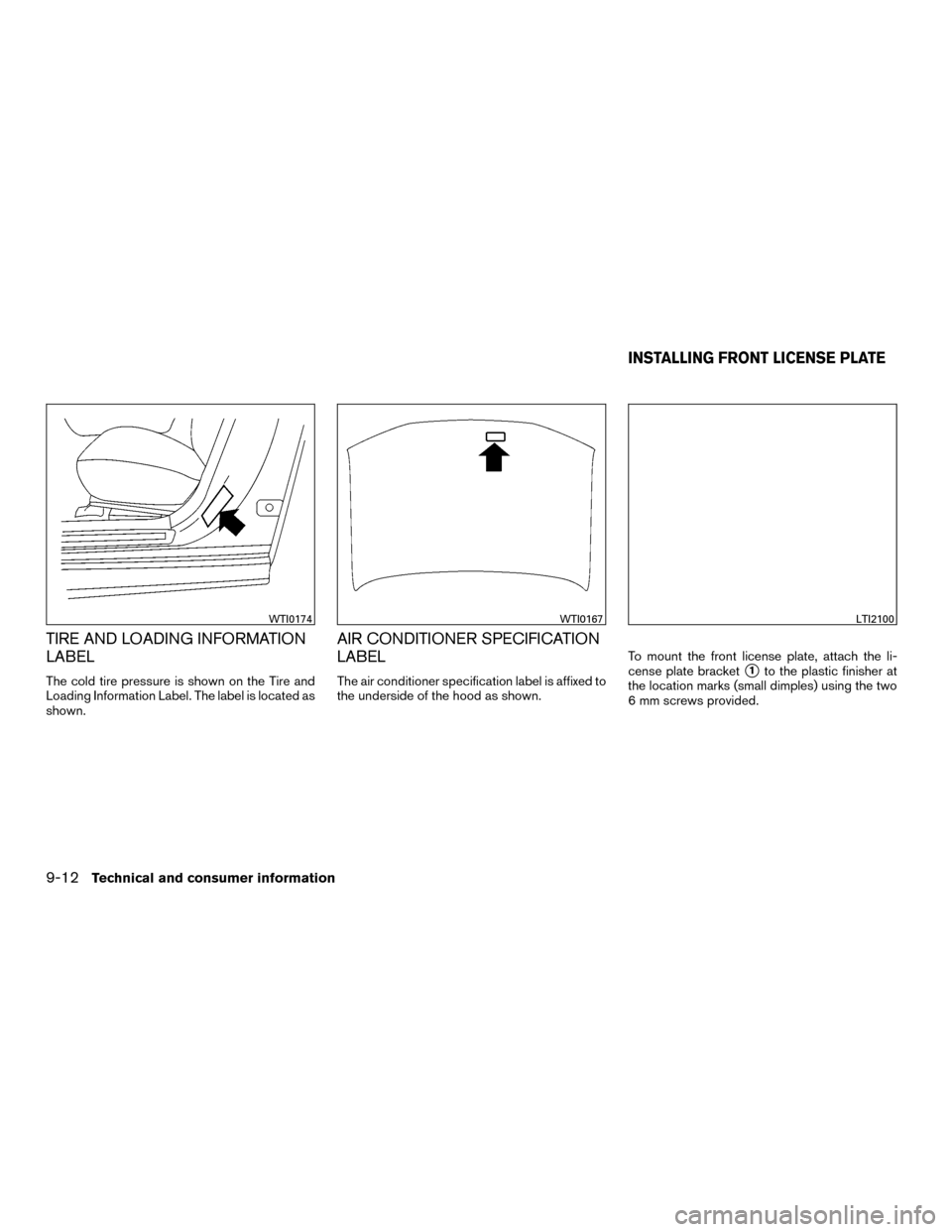 NISSAN MURANO HYBRID 2016 3.G Owners Guide TIRE AND LOADING INFORMATION
LABEL
The cold tire pressure is shown on the Tire and
Loading Information Label. The label is located as
shown.
AIR CONDITIONER SPECIFICATION
LABEL
The air conditioner spe