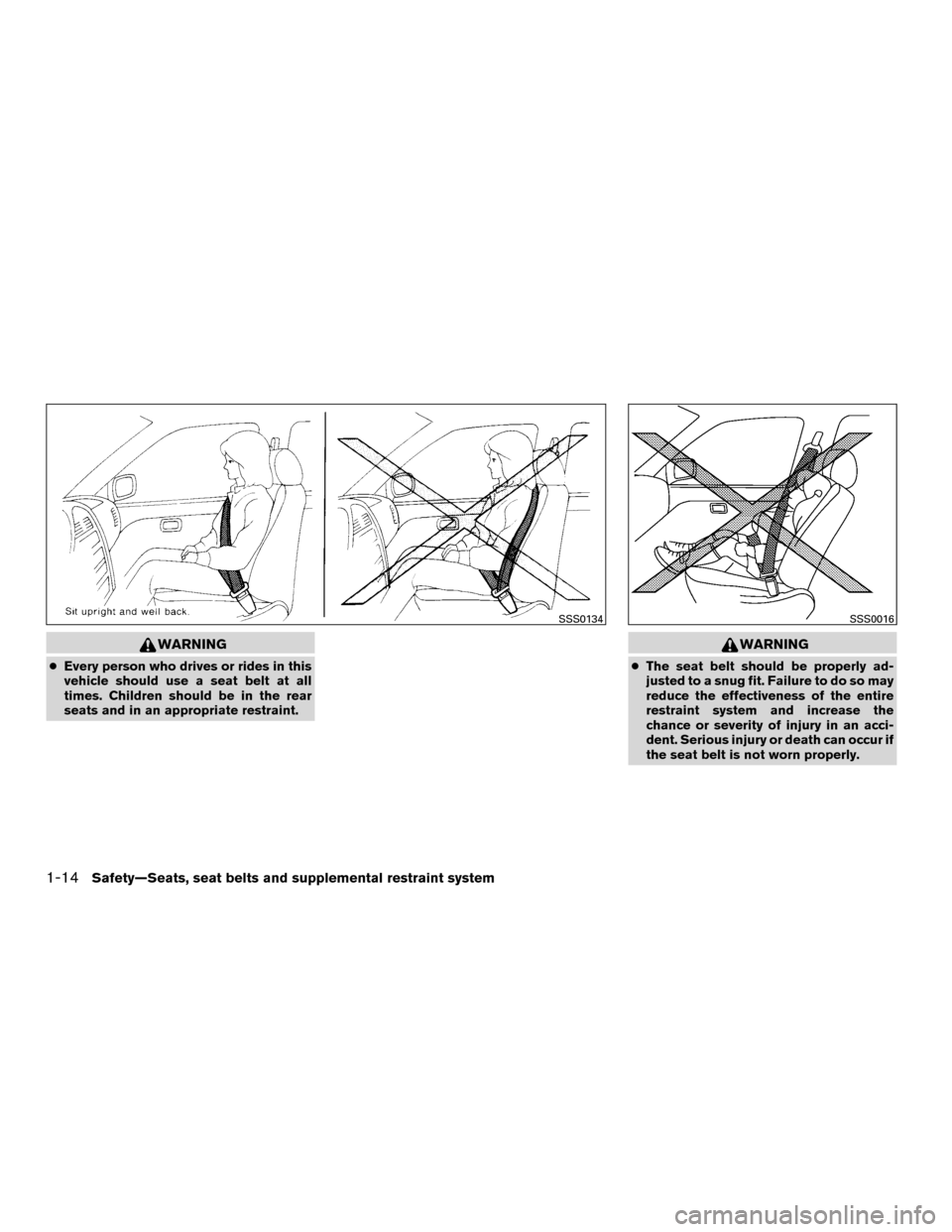 NISSAN MURANO HYBRID 2016 3.G Service Manual WARNING
●Every person who drives or rides in this
vehicle should use a seat belt at all
times. Children should be in the rear
seats and in an appropriate restraint.
WARNING
●The seat belt should b