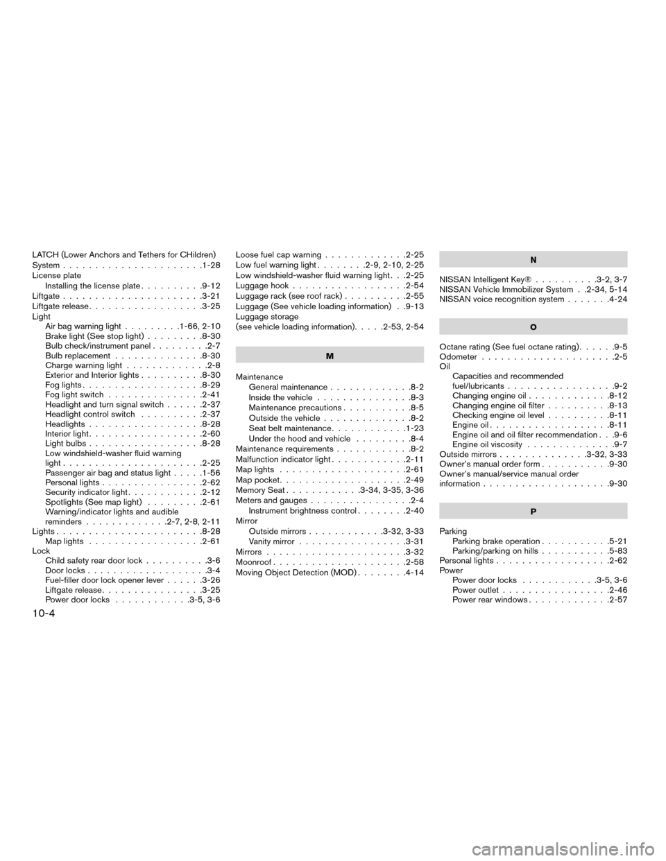 NISSAN MURANO HYBRID 2016 3.G Owners Manual LATCH (Lower Anchors and Tethers for CHildren)
System......................1-28
License plate Installing the license plate ..........9-12
Liftgate ......................3-21
Liftgate release .........