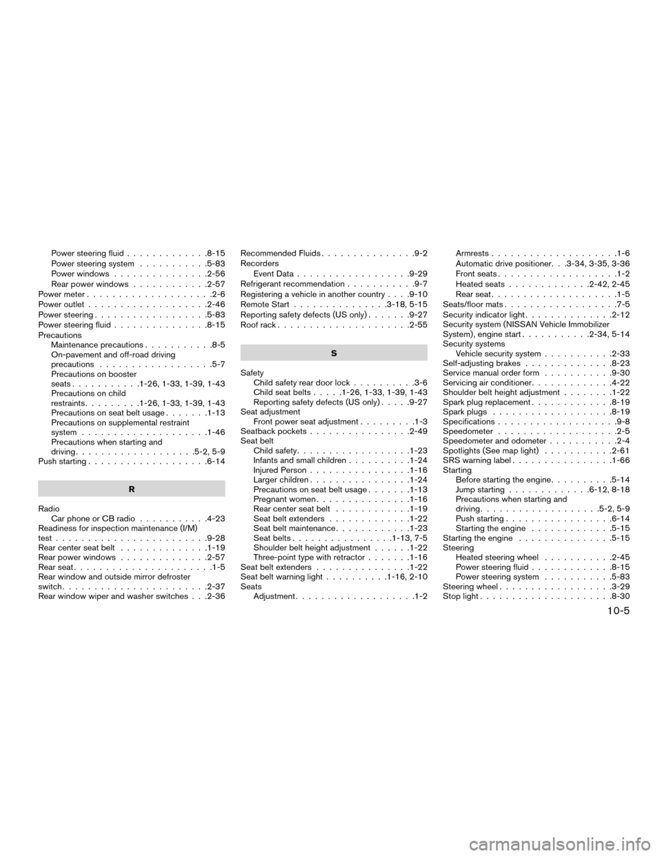 NISSAN MURANO HYBRID 2016 3.G Service Manual Power steering fluid.............8-15
Power steering system ...........5-83
Power windows ...............2-56
Rear power windows ............2-57
Power meter ....................2-6
Power outlet .....