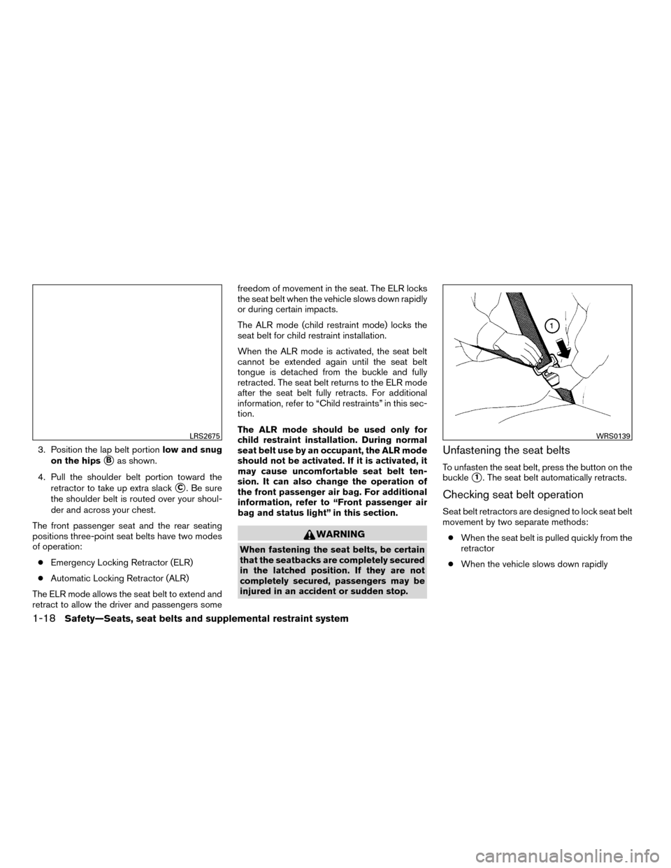 NISSAN MURANO HYBRID 2016 3.G User Guide 3. Position the lap belt portionlow and snug
on the hips
Bas shown.
4. Pull the shoulder belt portion toward the retractor to take up extra slack
C. Be sure
the shoulder belt is routed over your sho