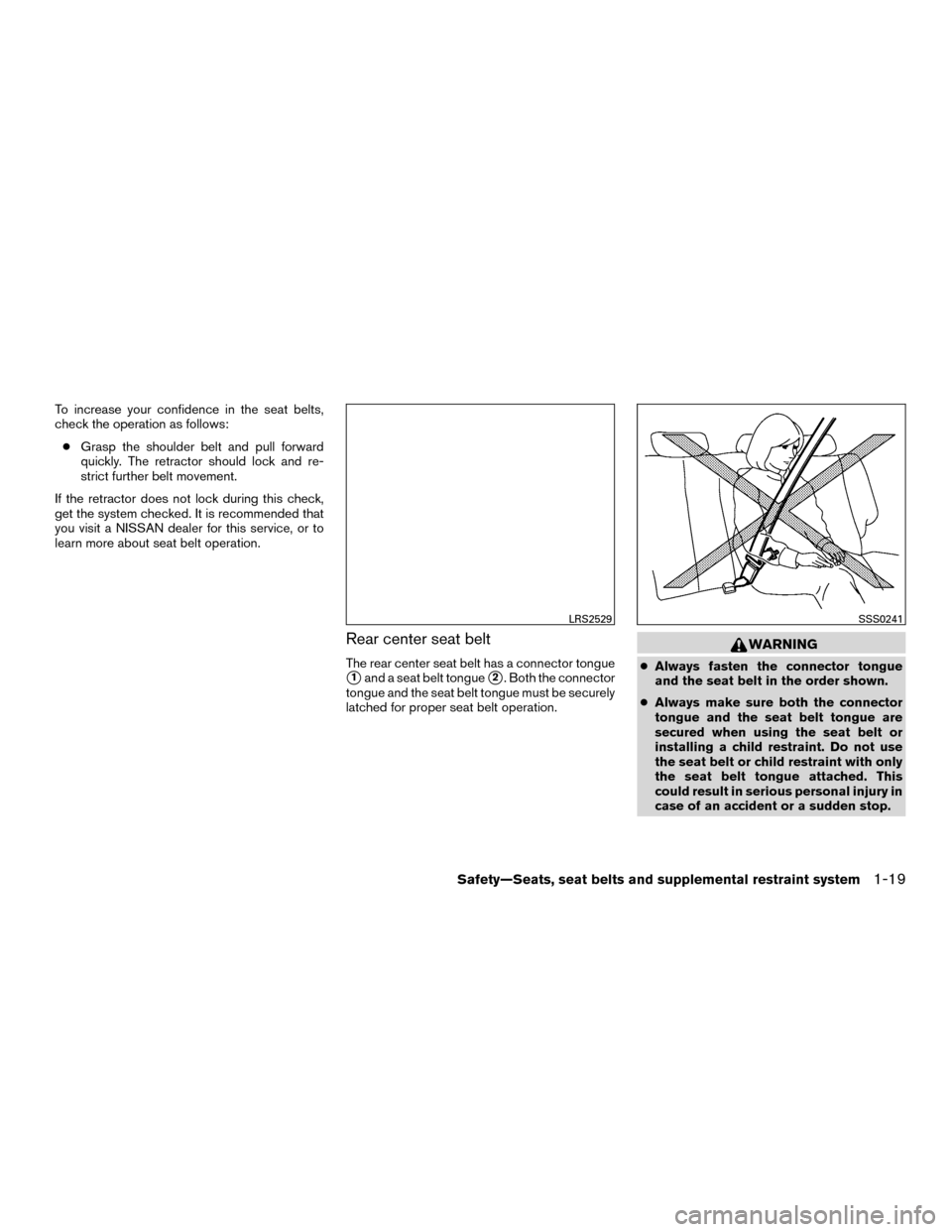 NISSAN MURANO HYBRID 2016 3.G Owners Manual To increase your confidence in the seat belts,
check the operation as follows:● Grasp the shoulder belt and pull forward
quickly. The retractor should lock and re-
strict further belt movement.
If t