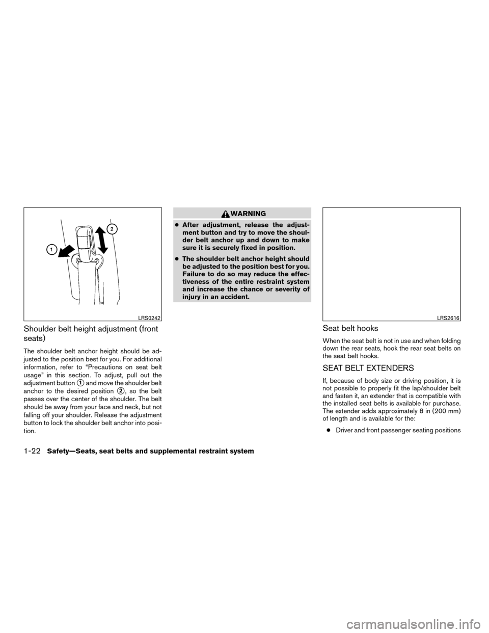 NISSAN MURANO HYBRID 2016 3.G User Guide Shoulder belt height adjustment (front
seats)
The shoulder belt anchor height should be ad-
justed to the position best for you. For additional
information, refer to “Precautions on seat belt
usage�