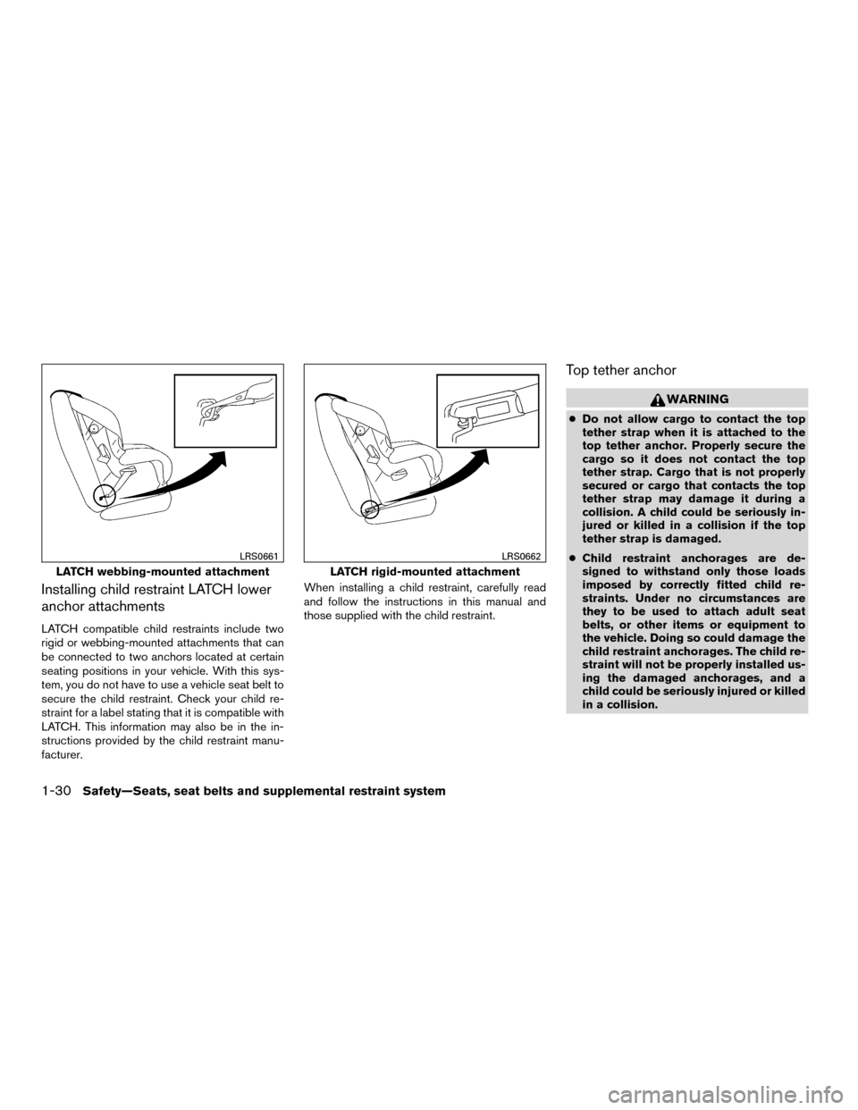 NISSAN MURANO HYBRID 2016 3.G Workshop Manual Installing child restraint LATCH lower
anchor attachments
LATCH compatible child restraints include two
rigid or webbing-mounted attachments that can
be connected to two anchors located at certain
sea