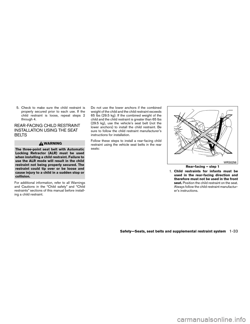 NISSAN MURANO HYBRID 2016 3.G Owners Manual 5. Check to make sure the child restraint isproperly secured prior to each use. If the
child restraint is loose, repeat steps 2
through 4.
REAR-FACING CHILD RESTRAINT
INSTALLATION USING THE SEAT
BELTS