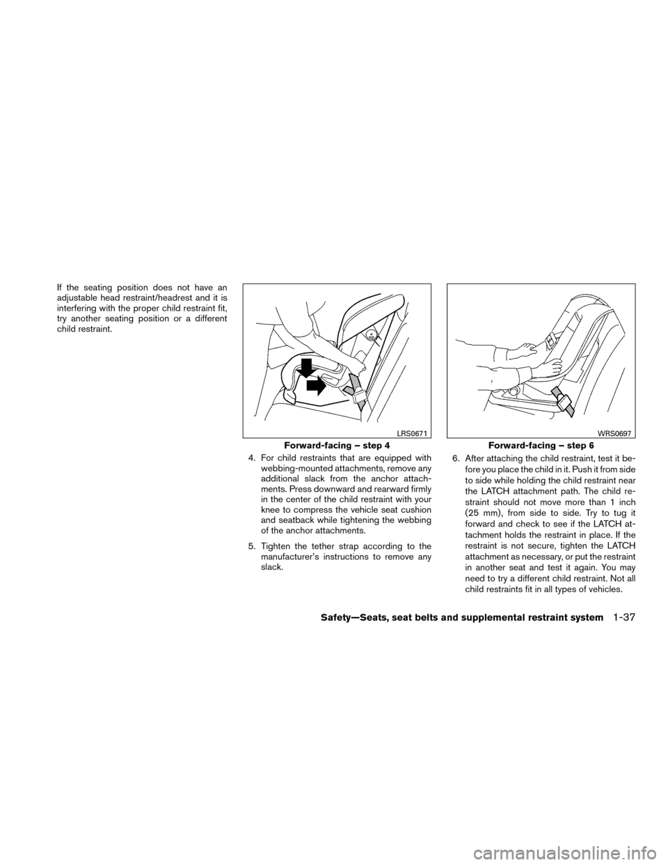 NISSAN MURANO HYBRID 2016 3.G Owners Manual If the seating position does not have an
adjustable head restraint/headrest and it is
interfering with the proper child restraint fit,
try another seating position or a different
child restraint.4. Fo