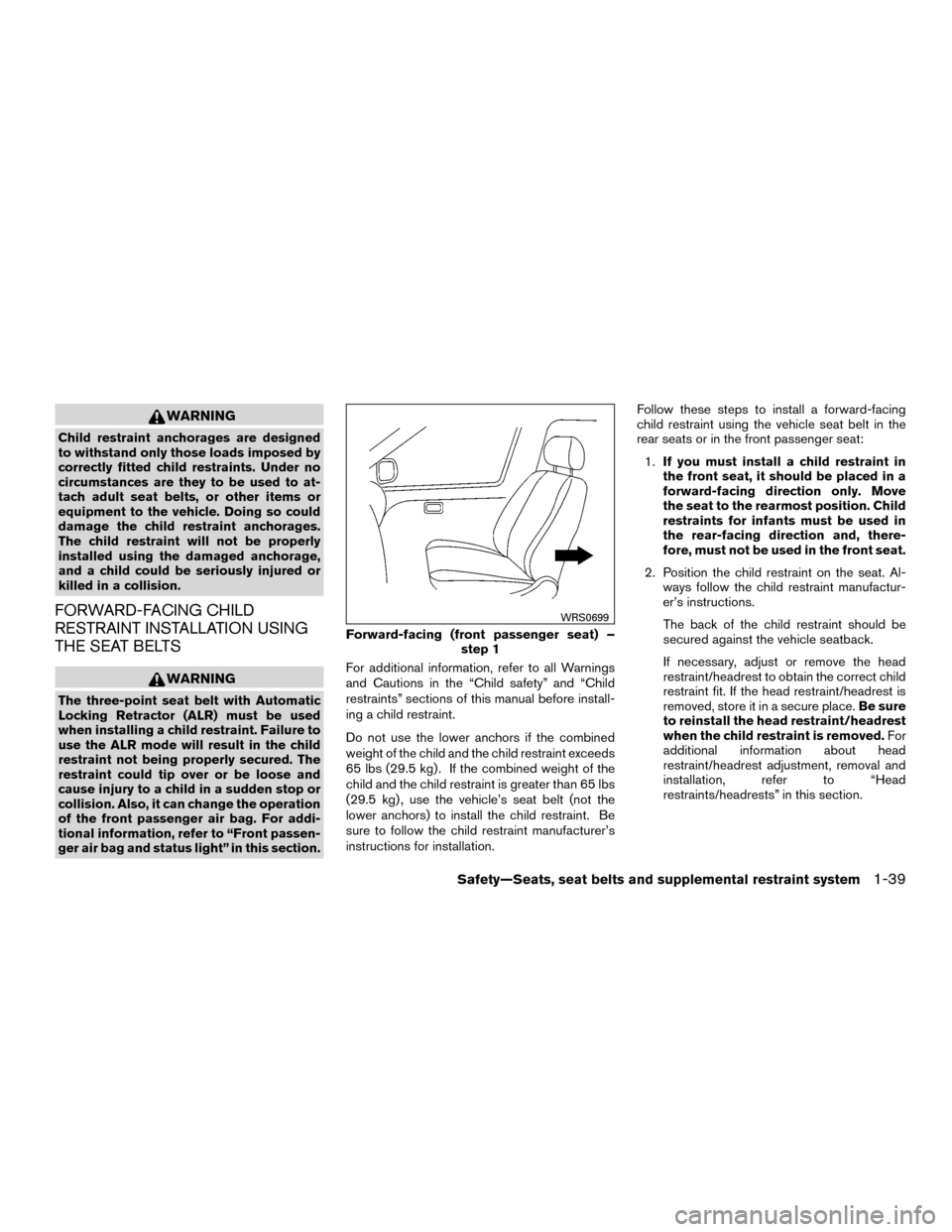 NISSAN MURANO HYBRID 2016 3.G User Guide WARNING
Child restraint anchorages are designed
to withstand only those loads imposed by
correctly fitted child restraints. Under no
circumstances are they to be used to at-
tach adult seat belts, or 