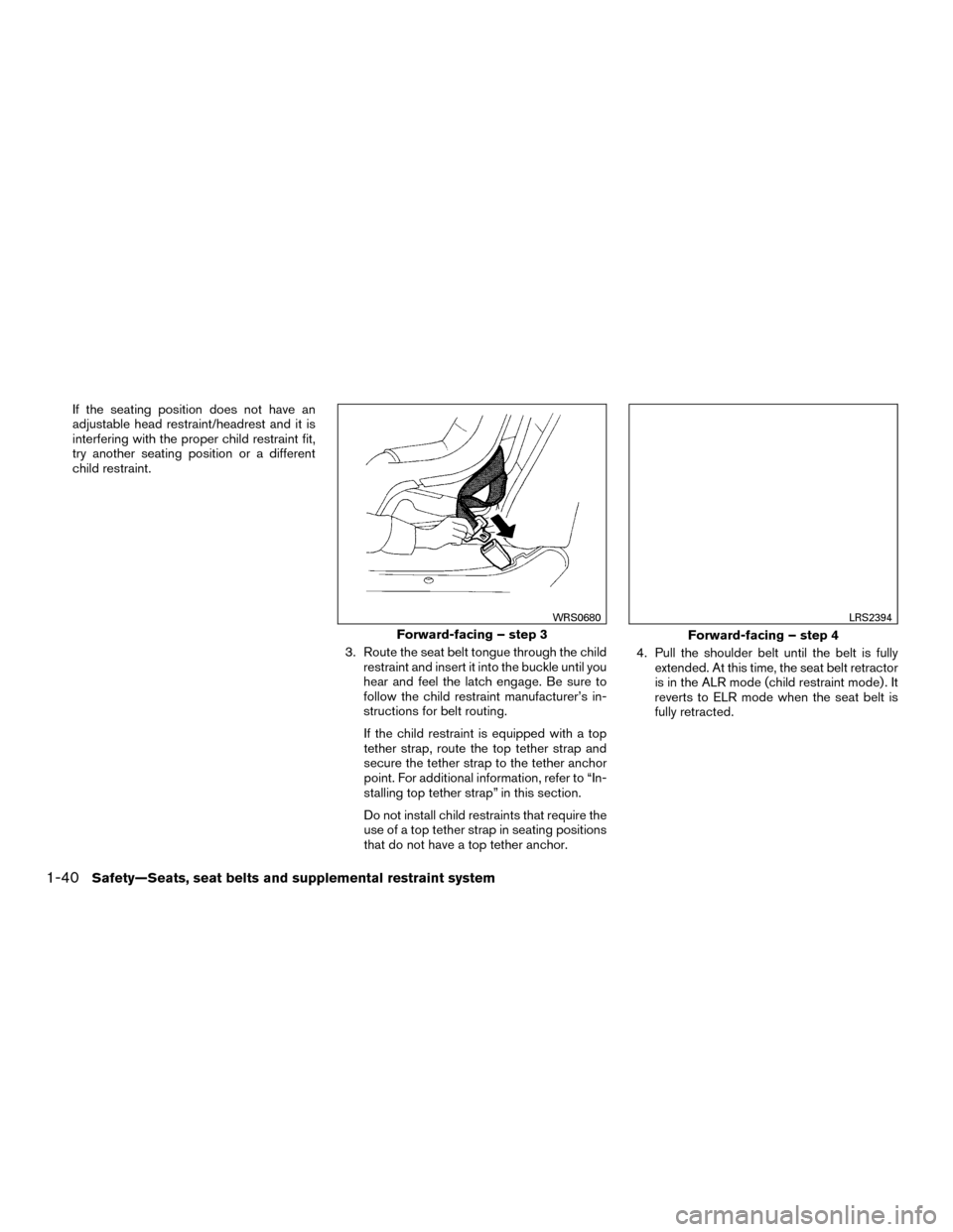 NISSAN MURANO HYBRID 2016 3.G Owners Manual If the seating position does not have an
adjustable head restraint/headrest and it is
interfering with the proper child restraint fit,
try another seating position or a different
child restraint.3. Ro