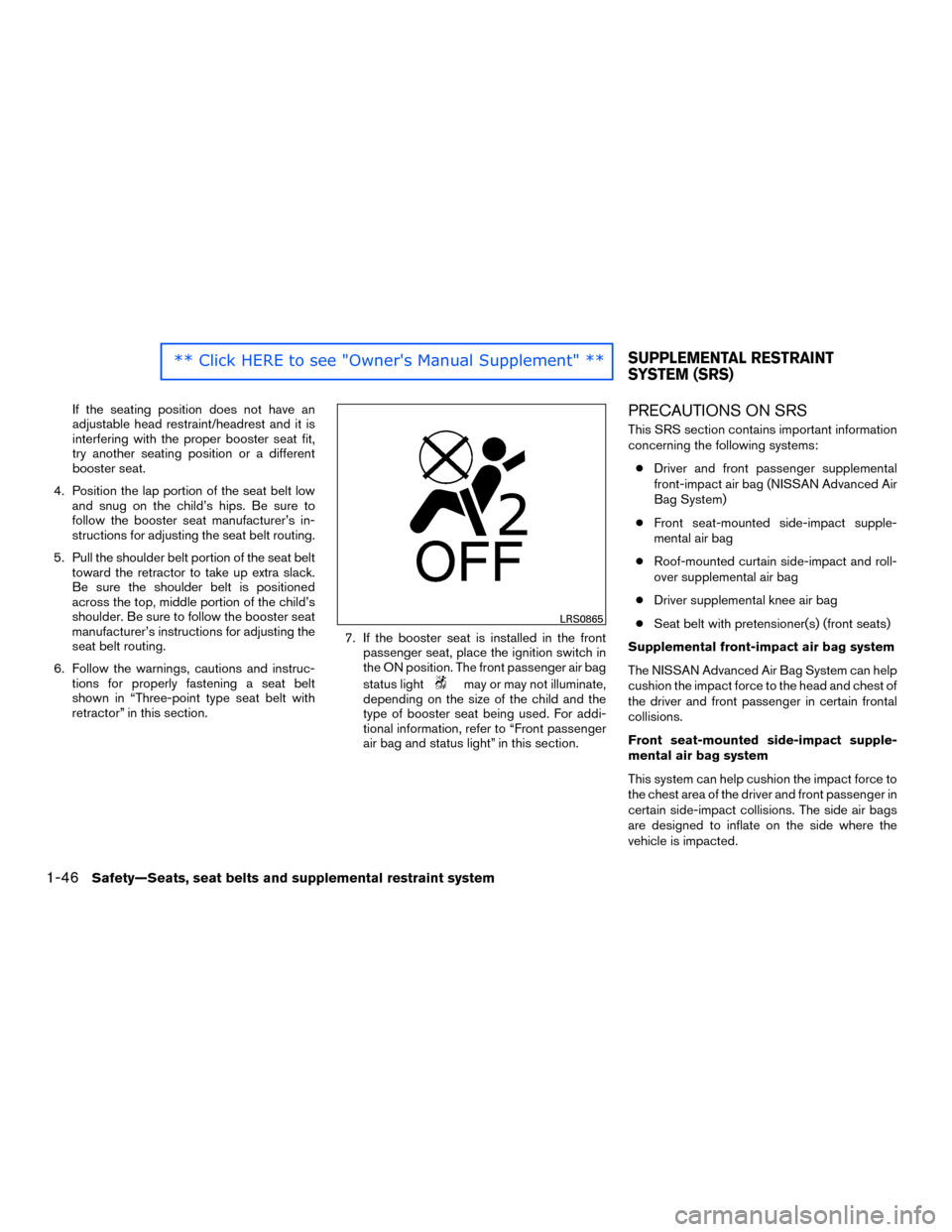 NISSAN MURANO HYBRID 2016 3.G Manual PDF If the seating position does not have an
adjustable head restraint/headrest and it is
interfering with the proper booster seat fit,
try another seating position or a different
booster seat.
4. Positio