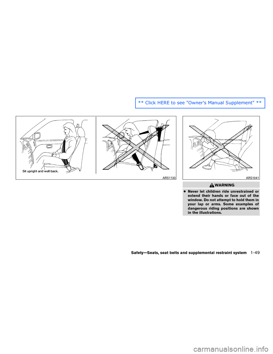 NISSAN MURANO HYBRID 2016 3.G Manual PDF WARNING
●Never let children ride unrestrained or
extend their hands or face out of the
window. Do not attempt to hold them in
your lap or arms. Some examples of
dangerous riding positions are shown
