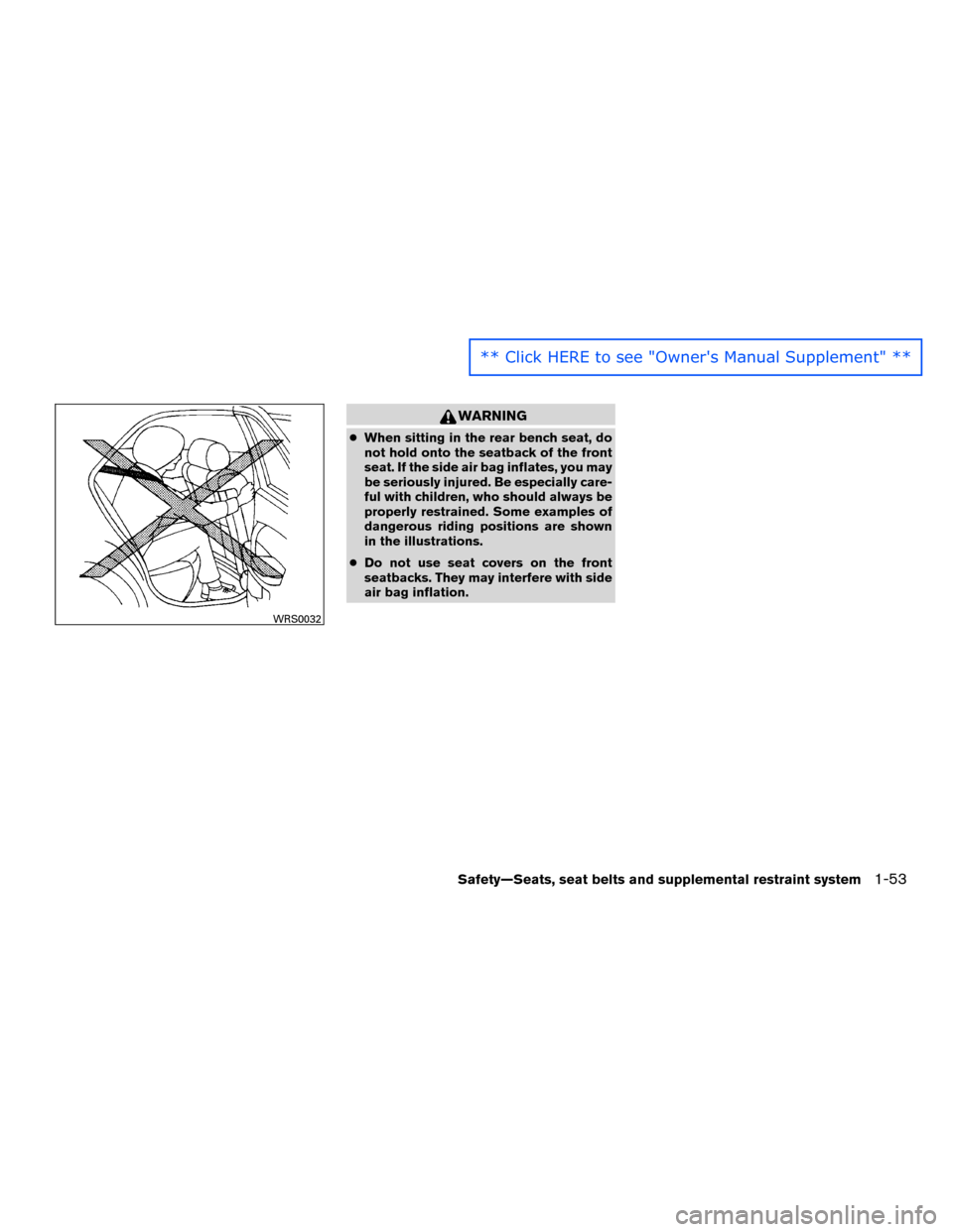 NISSAN MURANO HYBRID 2016 3.G Service Manual WARNING
●When sitting in the rear bench seat, do
not hold onto the seatback of the front
seat. If the side air bag inflates, you may
be seriously injured. Be especially care-
ful with children, who 