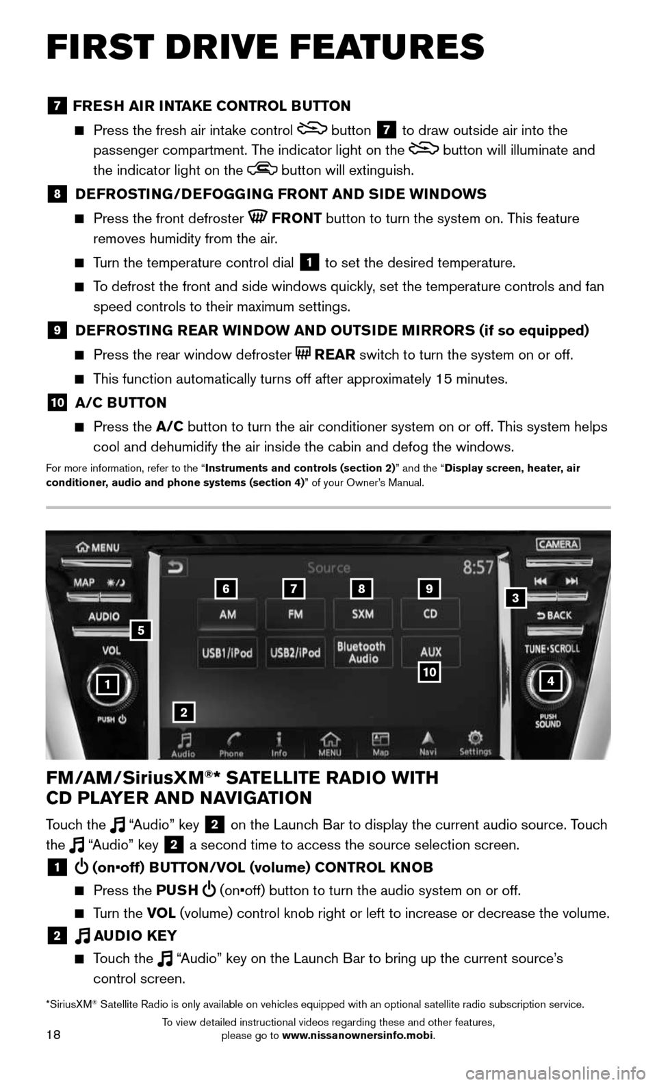 NISSAN MURANO HYBRID 2016 3.G Quick Reference Guide 18
FIRST DRIVE FEATURES
4
6789
10
2
3
1
FM/AM/SiriusXM®* SATELLITE RADIO WITH  
CD PLAYER AND NAVIGATION
Touch the  “Audio” key 2  on the Launch Bar to display the current audio source. Touch 
th