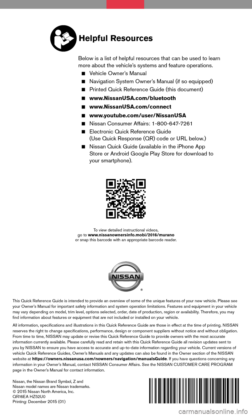 NISSAN MURANO HYBRID 2016 3.G Quick Reference Guide Nissan, the Nissan Brand Symbol, Z and 
Nissan model names are Nissan trademarks.
© 
2 015 Nissan North America, Inc.
QR16EA HZ52U0
Printing: December 
2 015 (01)
To view detailed instructional video