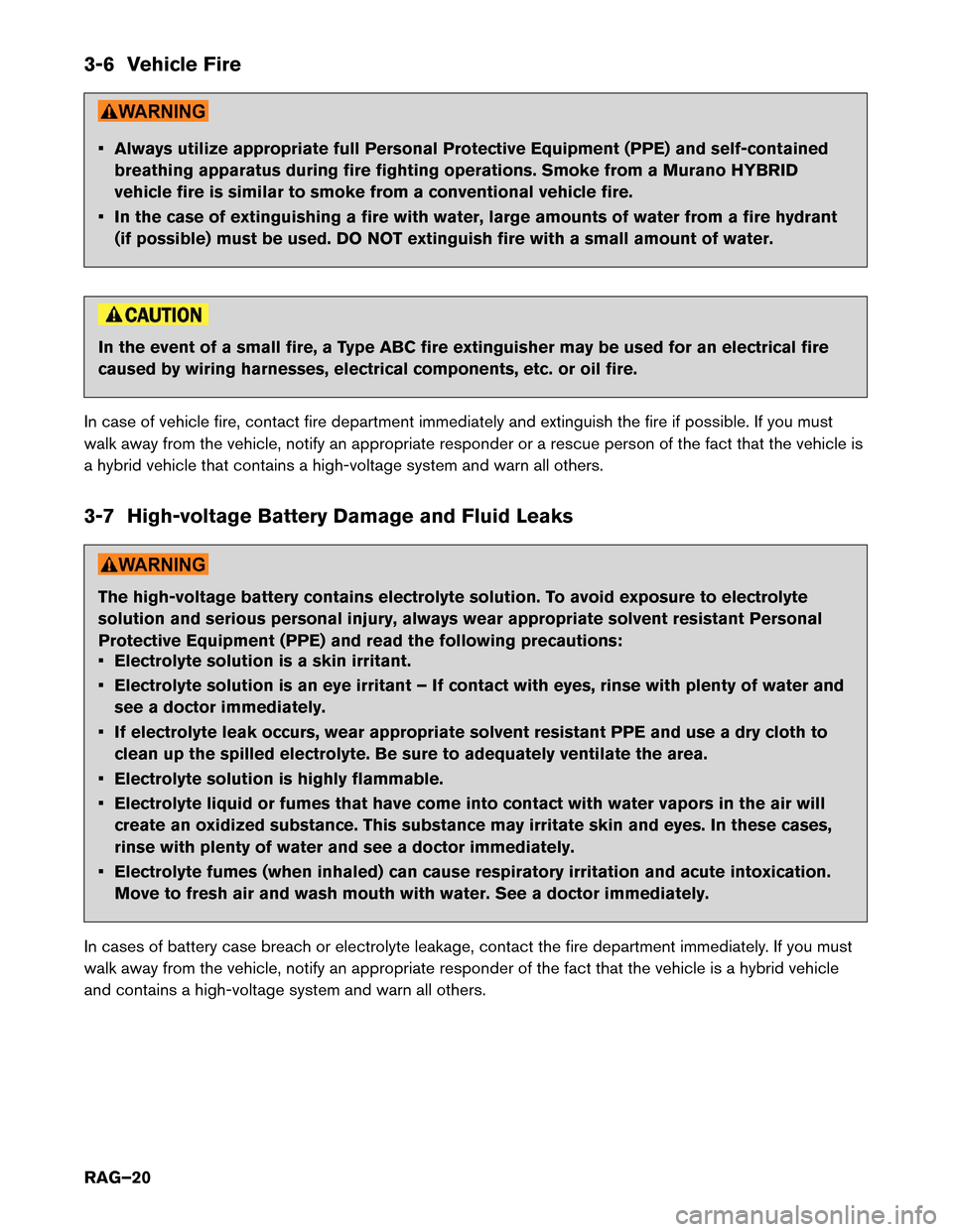 NISSAN MURANO HYBRID 2016 3.G Roadside Assistance Guide 3-6 Vehicle Fire
• Always utilize appropriate full Personal Protective Equipment (PPE) and self-contained
breathing apparatus during fire fighting operations. Smoke from a Murano HYBRID
vehicle fire