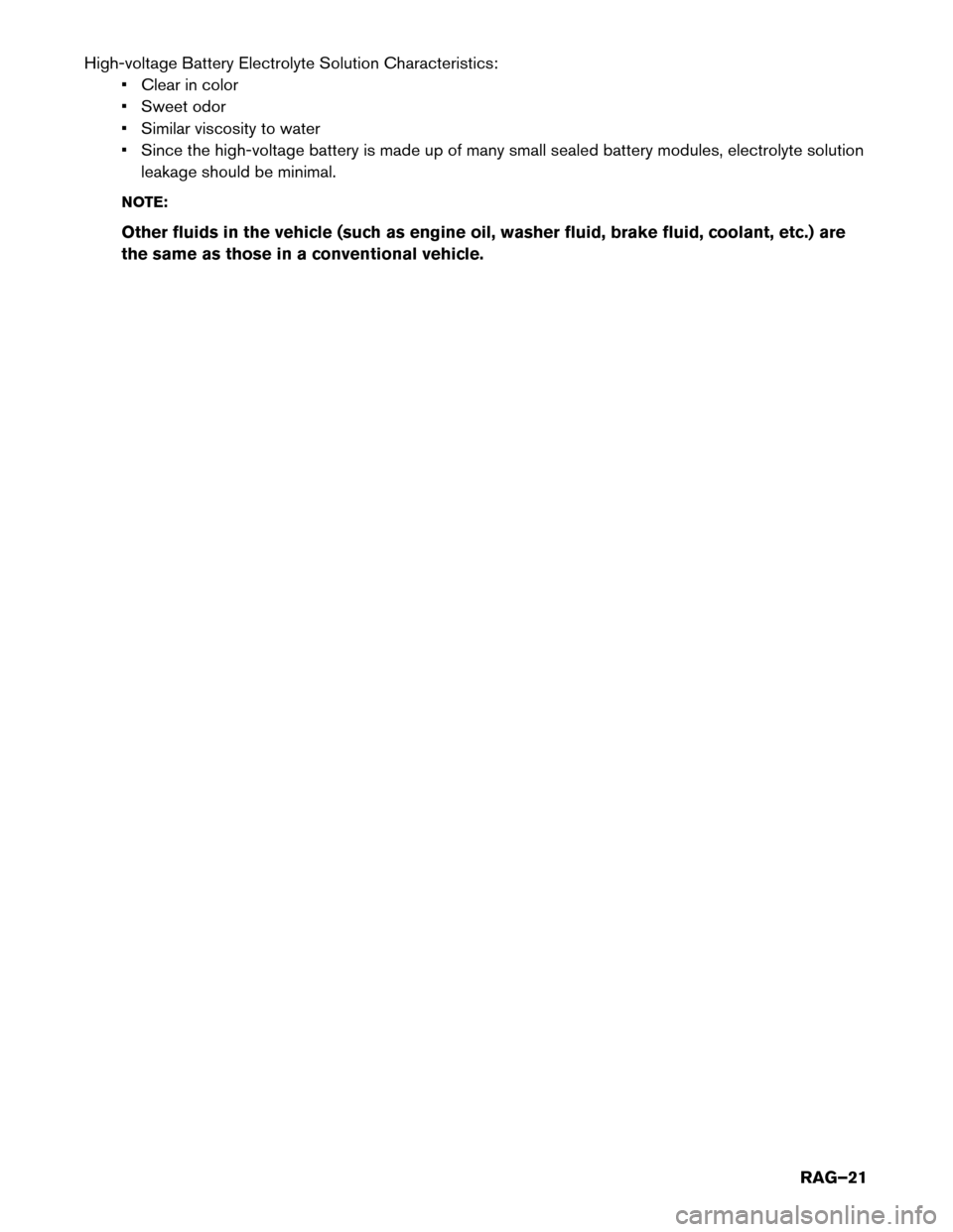 NISSAN MURANO HYBRID 2016 3.G Roadside Assistance Guide High-voltage Battery Electrolyte Solution Characteristics:
• Clear in color
• Sweet odor
• Similar viscosity to water
• Since the high-voltage battery is made up of many small sealed battery m