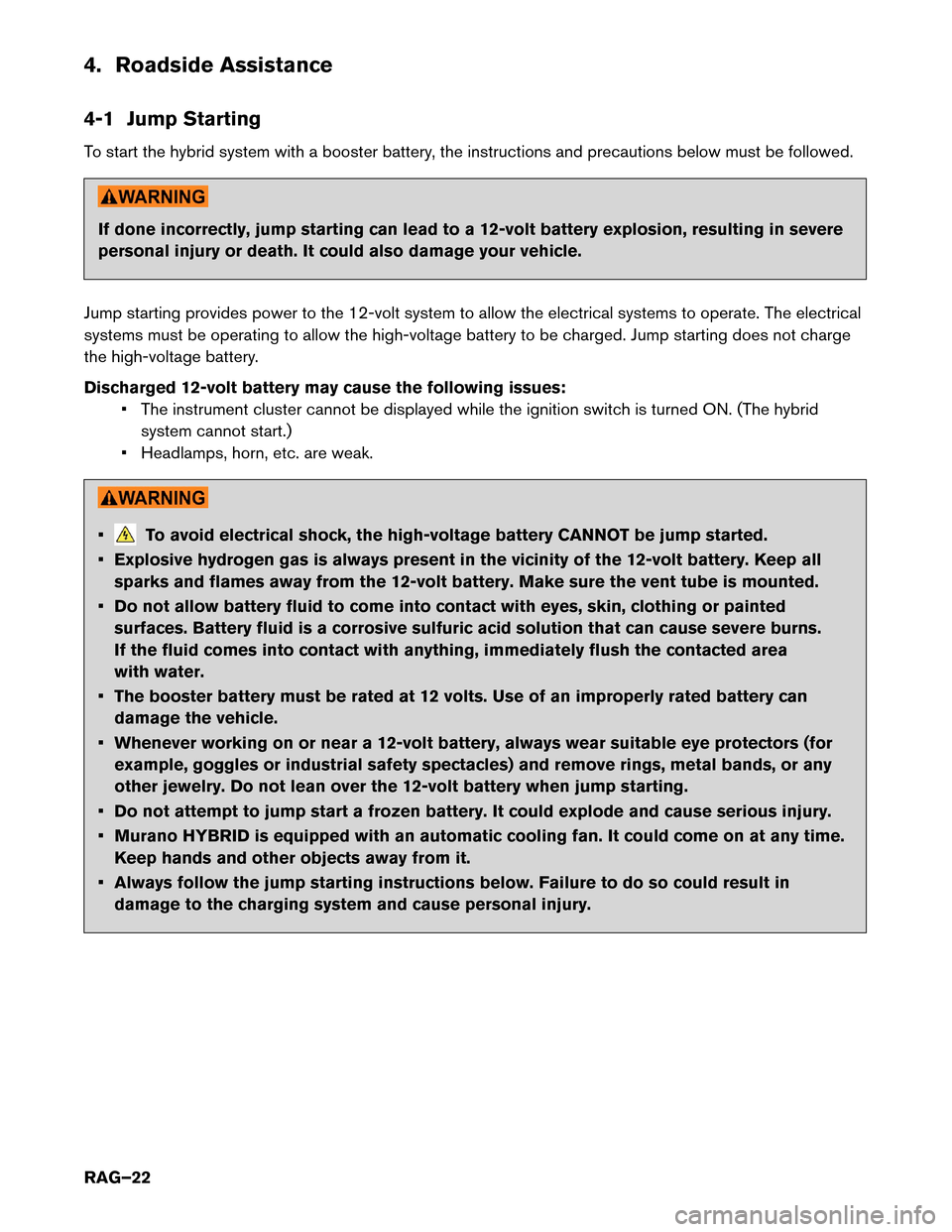 NISSAN MURANO HYBRID 2016 3.G Roadside Assistance Guide 4. Roadside Assistance
4-1
Jump Starting
To start the hybrid system with a booster battery, the instructions and precautions below must be followed. If done incorrectly, jump starting can lead to a 12 NISSAN MURANO HYBRID 2016 3.G Roadside Assistance Guide 4. Roadside Assistance
4-1
Jump Starting
To start the hybrid system with a booster battery, the instructions and precautions below must be followed. If done incorrectly, jump starting can lead to a 12