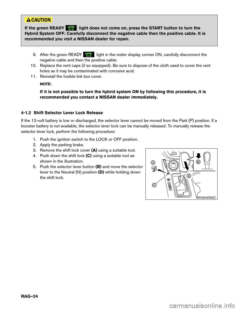 NISSAN MURANO HYBRID 2016 3.G Roadside Assistance Guide If the green READY light does not come on, press the START button to turn the
Hybrid
System OFF. Carefully disconnect the negative cable then the positive cable. It is
recommended you visit a NISSAN d NISSAN MURANO HYBRID 2016 3.G Roadside Assistance Guide If the green READY light does not come on, press the START button to turn the
Hybrid
System OFF. Carefully disconnect the negative cable then the positive cable. It is
recommended you visit a NISSAN d