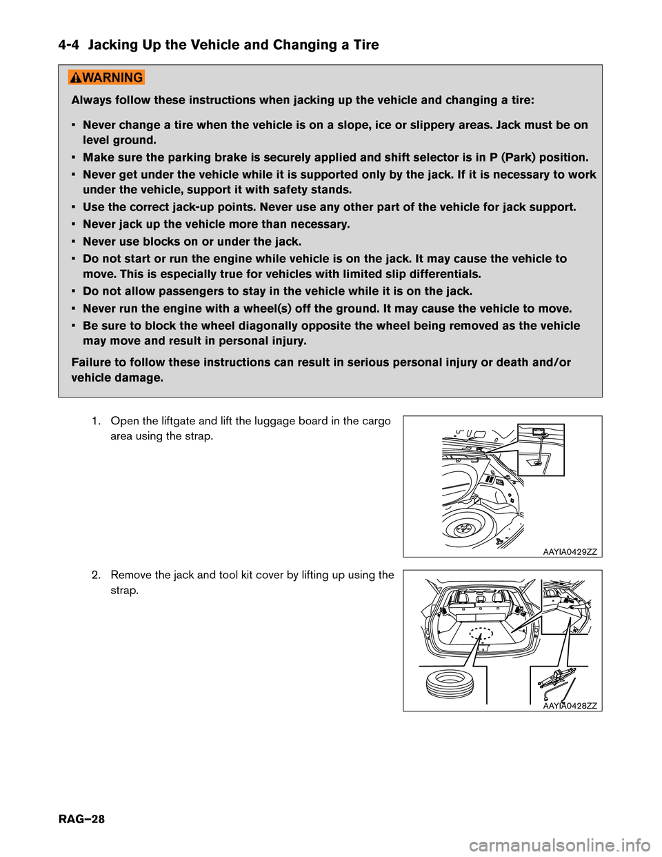 NISSAN MURANO HYBRID 2016 3.G Roadside Assistance Guide 4-4 Jacking Up the Vehicle and Changing a Tire
Always follow these instructions when jacking up the vehicle and changing a tire:
•
Never change a tire when the vehicle is on a slope, ice or slippery NISSAN MURANO HYBRID 2016 3.G Roadside Assistance Guide 4-4 Jacking Up the Vehicle and Changing a Tire
Always follow these instructions when jacking up the vehicle and changing a tire:
•
Never change a tire when the vehicle is on a slope, ice or slippery