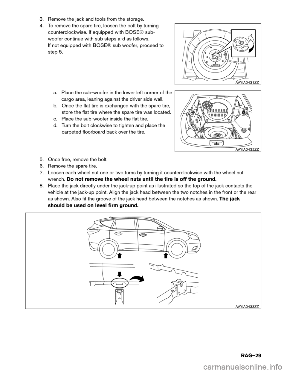 NISSAN MURANO HYBRID 2016 3.G Roadside Assistance Guide 3. Remove the jack and tools from the storage.
4.
To remove the spare tire, loosen the bolt by turning
counterclockwise. If equipped with BOSE® sub-
woofer continue with sub steps a-d as follows.
If NISSAN MURANO HYBRID 2016 3.G Roadside Assistance Guide 3. Remove the jack and tools from the storage.
4.
To remove the spare tire, loosen the bolt by turning
counterclockwise. If equipped with BOSE® sub-
woofer continue with sub steps a-d as follows.
If