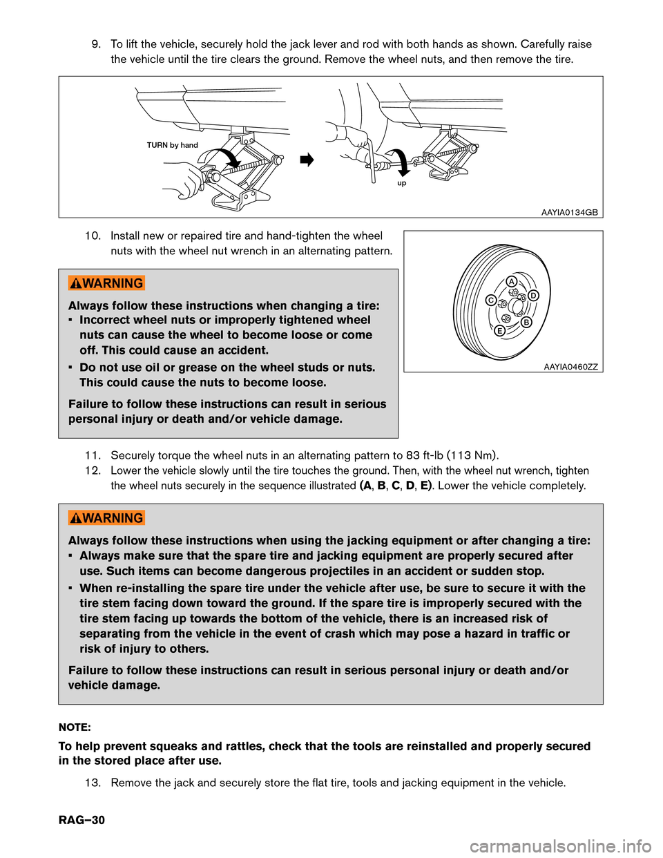 NISSAN MURANO HYBRID 2016 3.G Roadside Assistance Guide 9. To lift the vehicle, securely hold the jack lever and rod with both hands as shown. Carefully raise
the vehicle until the tire clears the ground. Remove the wheel nuts, and then remove the tire.
10