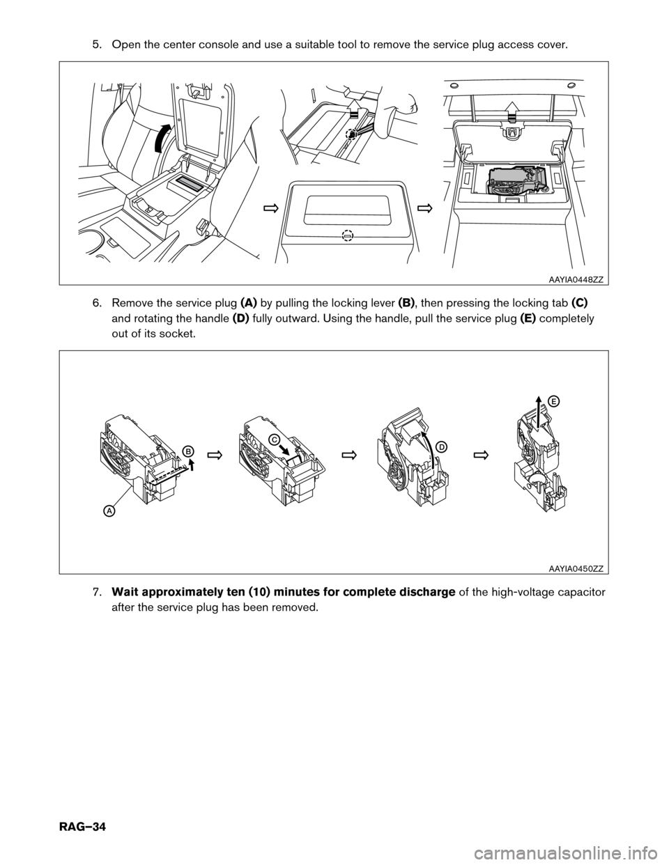 NISSAN MURANO HYBRID 2016 3.G Roadside Assistance Guide 5. Open the center console and use a suitable tool to remove the service plug access cover.
6.
Remove the service plug (A)by pulling the locking lever (B), then pressing the locking tab (C)
and rotati