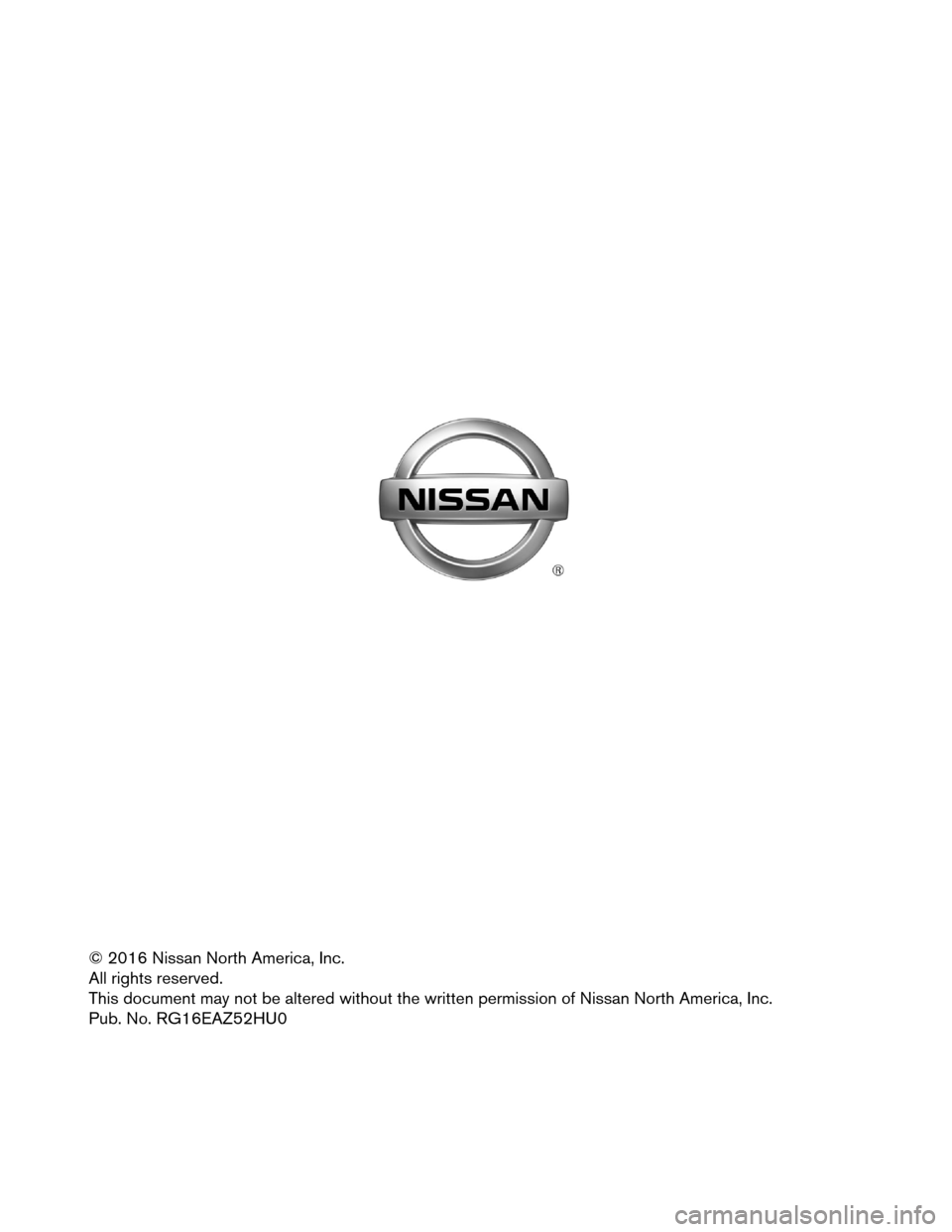 NISSAN MURANO HYBRID 2016 3.G Roadside Assistance Guide © 2016 Nissan North America, Inc.
All
rights reserved.
This document may not be altered without the written permission of Nissan North America, Inc.
Pub. No. RG16EAZ52HU0 NISSAN MURANO HYBRID 2016 3.G Roadside Assistance Guide © 2016 Nissan North America, Inc.
All
rights reserved.
This document may not be altered without the written permission of Nissan North America, Inc.
Pub. No. RG16EAZ52HU0