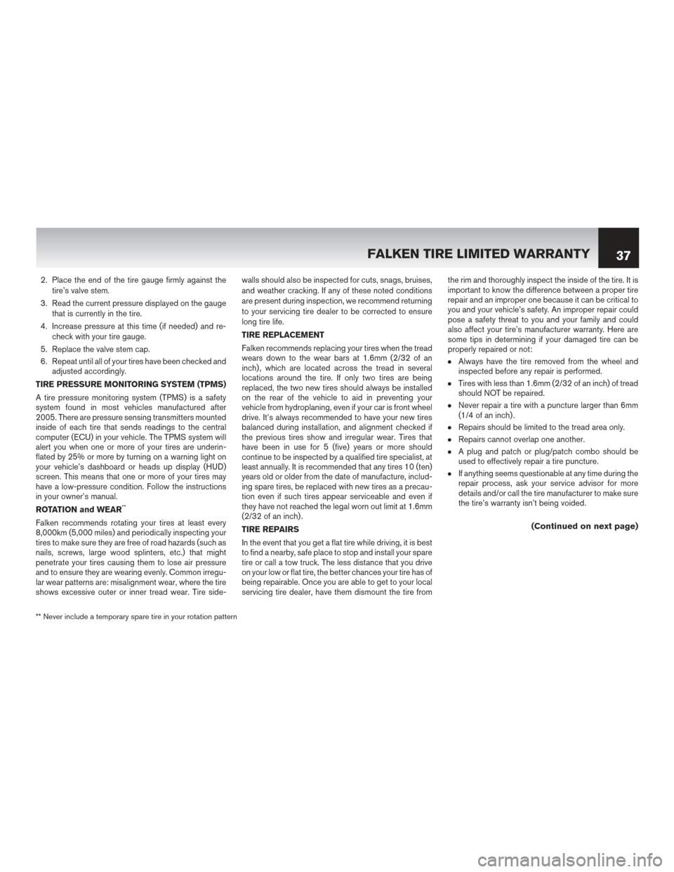 NISSAN PATHFINDER HYBRID 2016 R52 / 4.G Warranty Booklet 2. Place the end of the tire gauge firmly against thetire’s valve stem.
3. Read the current pressure displayed on the gauge that is currently in the tire.
4. Increase pressure at this time (if neede NISSAN PATHFINDER HYBRID 2016 R52 / 4.G Warranty Booklet 2. Place the end of the tire gauge firmly against thetire’s valve stem.
3. Read the current pressure displayed on the gauge that is currently in the tire.
4. Increase pressure at this time (if neede