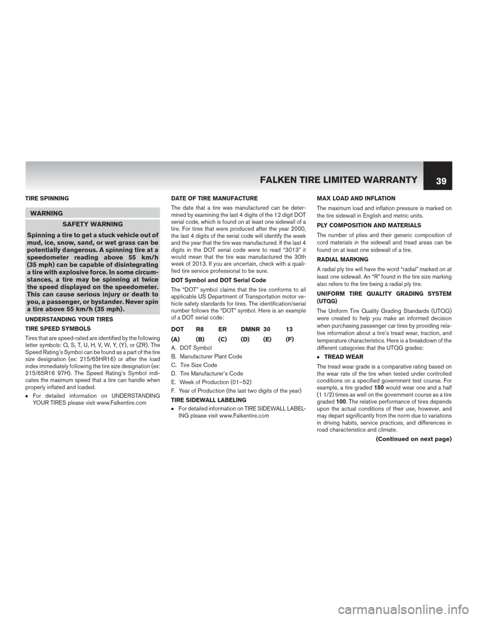 NISSAN PATHFINDER HYBRID 2016 R52 / 4.G Warranty Booklet TIRE SPINNING
WARNINGSAFETY WARNING
Spinning a tire to get a stuck vehicle out of
mud, ice, snow, sand, or wet grass can be
potentially dangerous. A spinning tire at a
speedometer reading above 55 km/ NISSAN PATHFINDER HYBRID 2016 R52 / 4.G Warranty Booklet TIRE SPINNING
WARNINGSAFETY WARNING
Spinning a tire to get a stuck vehicle out of
mud, ice, snow, sand, or wet grass can be
potentially dangerous. A spinning tire at a
speedometer reading above 55 km/