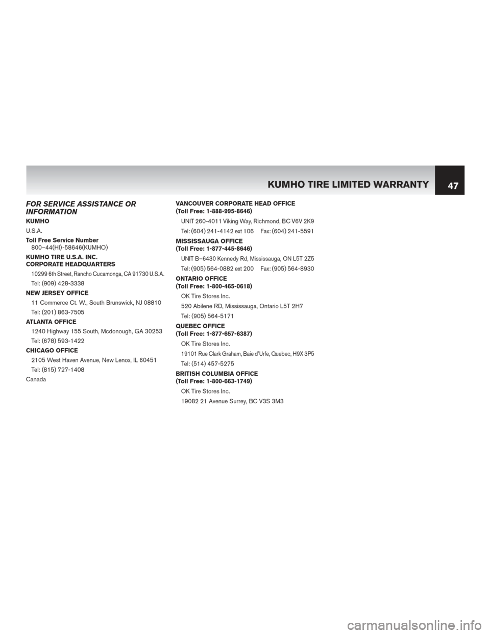 NISSAN PATHFINDER HYBRID 2016 R52 / 4.G Warranty Booklet FOR SERVICE ASSISTANCE OR
INFORMATION
KUMHO
U.S.A.
Toll Free Service Number800–44(HI) -58646(KUMHO)
KUMHO TIRE U.S.A. INC.
CORPORATE HEADQUARTERS
10299 6th Street, Rancho Cucamonga, CA 91730 U.S.A.
NISSAN PATHFINDER HYBRID 2016 R52 / 4.G Warranty Booklet FOR SERVICE ASSISTANCE OR
INFORMATION
KUMHO
U.S.A.
Toll Free Service Number800–44(HI) -58646(KUMHO)
KUMHO TIRE U.S.A. INC.
CORPORATE HEADQUARTERS
10299 6th Street, Rancho Cucamonga, CA 91730 U.S.A.