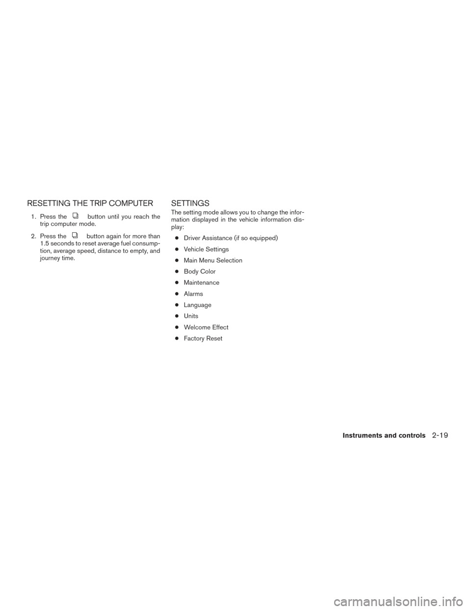 NISSAN PATHFINDER 2016 R52 / 4.G Owners Manual RESETTING THE TRIP COMPUTER
1. Press thebutton until you reach the
trip computer mode.
2. Press the
button again for more than
1.5 seconds to reset average fuel consump-
tion, average speed, distance NISSAN PATHFINDER 2016 R52 / 4.G Owners Manual RESETTING THE TRIP COMPUTER
1. Press thebutton until you reach the
trip computer mode.
2. Press the
button again for more than
1.5 seconds to reset average fuel consump-
tion, average speed, distance