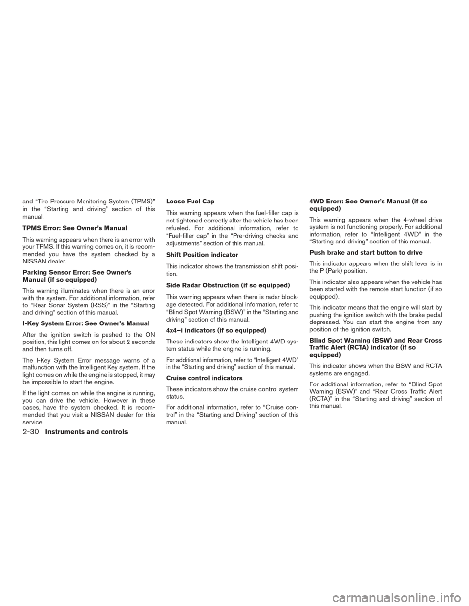 NISSAN PATHFINDER 2016 R52 / 4.G Owners Manual and “Tire Pressure Monitoring System (TPMS)”
in the “Starting and driving” section of this
manual.
TPMS Error: See Owner’s Manual
This warning appears when there is an error with
your TPMS. 
